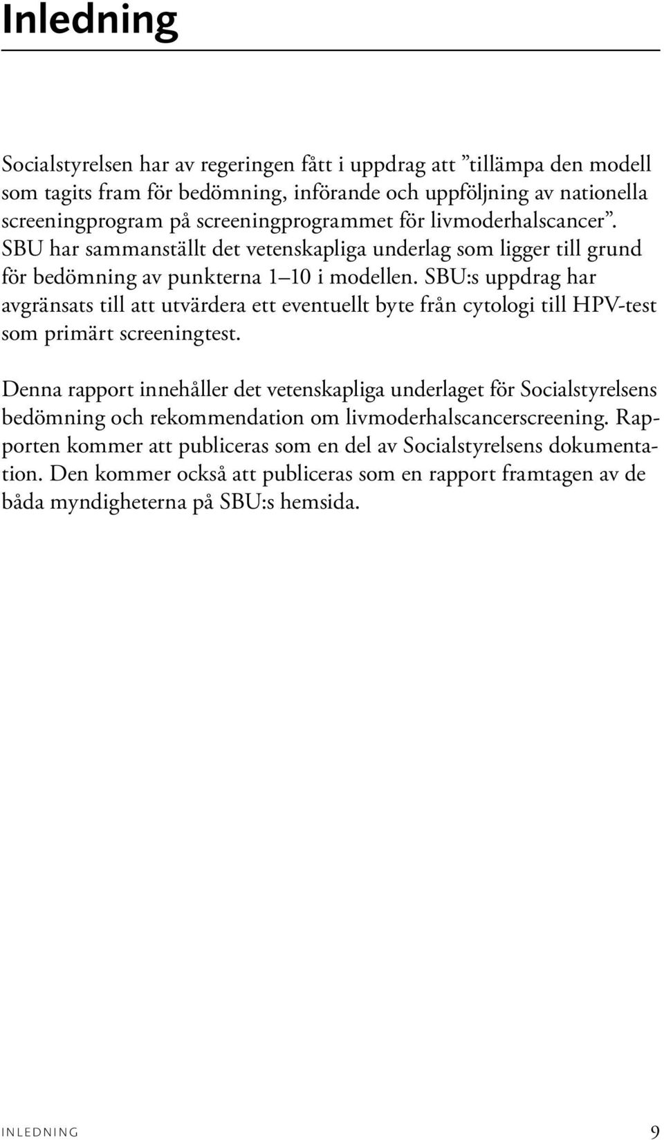 SBU:s uppdrag har avgränsats till att utvärdera ett eventuellt byte från cytologi till HPV-test som primärt screeningtest.