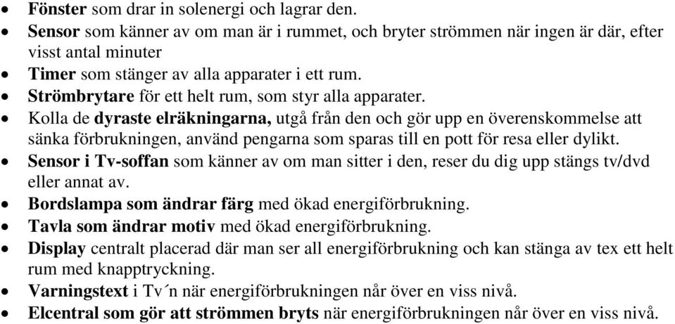 Kolla de dyraste elräkningarna, utgå från den och gör upp en överenskommelse att sänka förbrukningen, använd pengarna som sparas till en pott för resa eller dylikt.