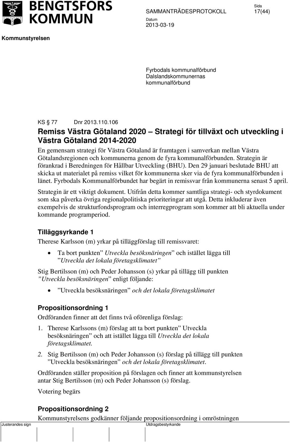 kommunerna genom de fyra kommunalförbunden. Strategin är förankrad i Beredningen för Hållbar Utveckling (BHU).