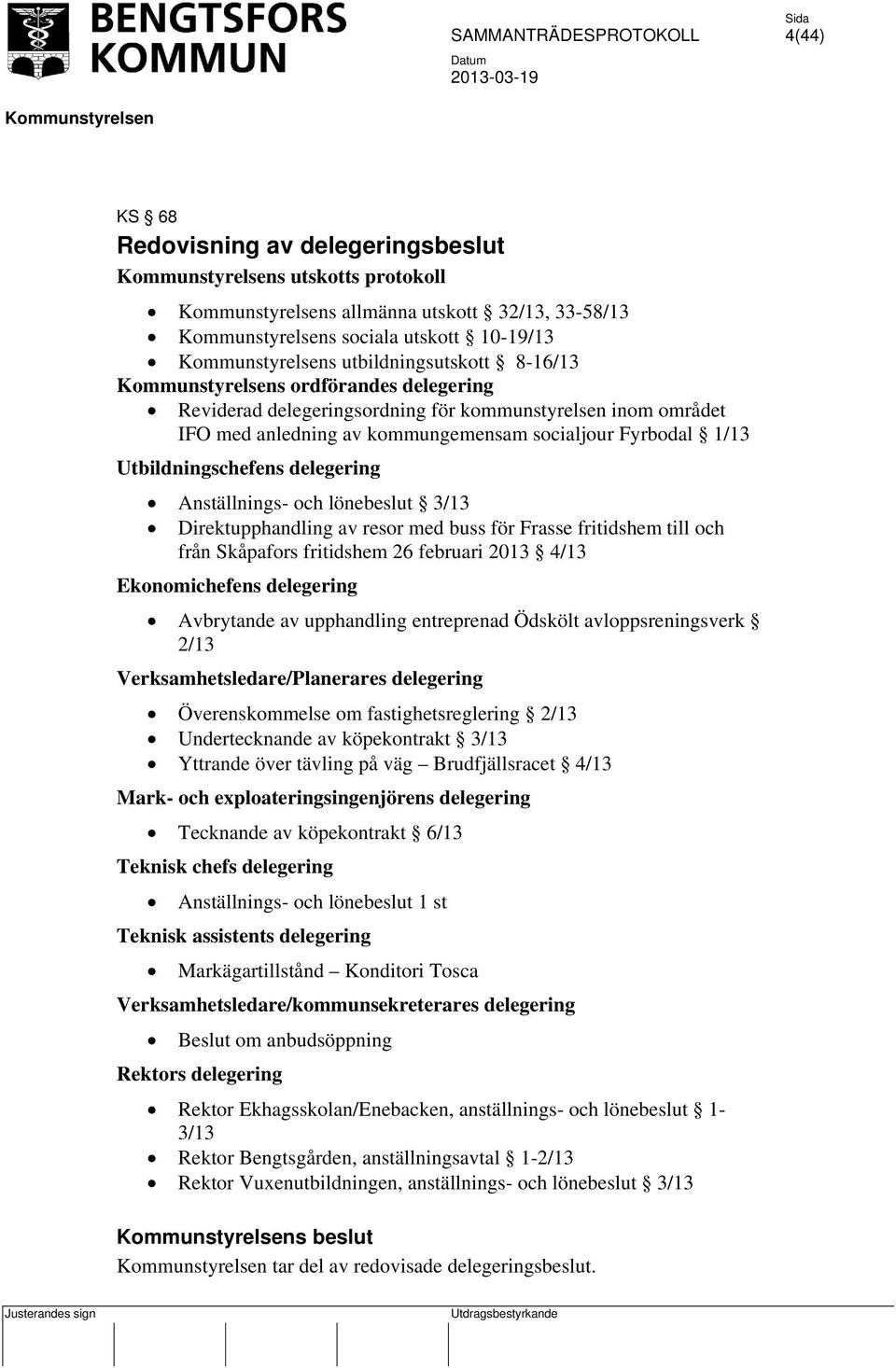 resor med buss för Frasse fritidshem till och från Skåpafors fritidshem 26 februari 2013 4/13 Ekonomichefens delegering Avbrytande av upphandling entreprenad Ödskölt avloppsreningsverk 2/13