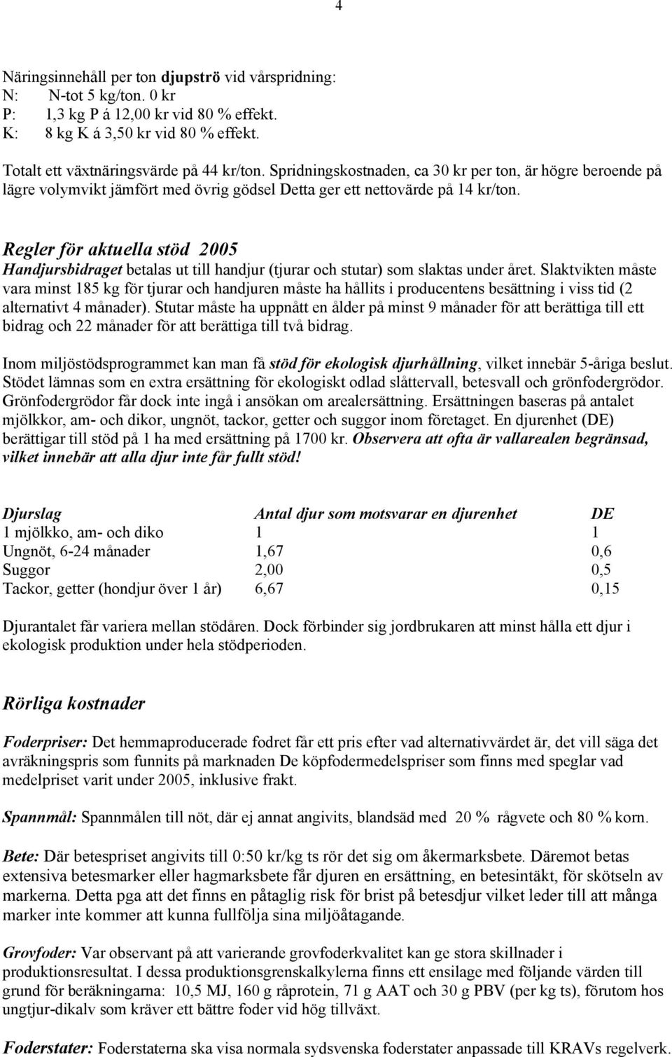 Regler för aktuella stöd 2005 Handjursbidraget betalas ut till handjur (tjurar och stutar) som slaktas under året.