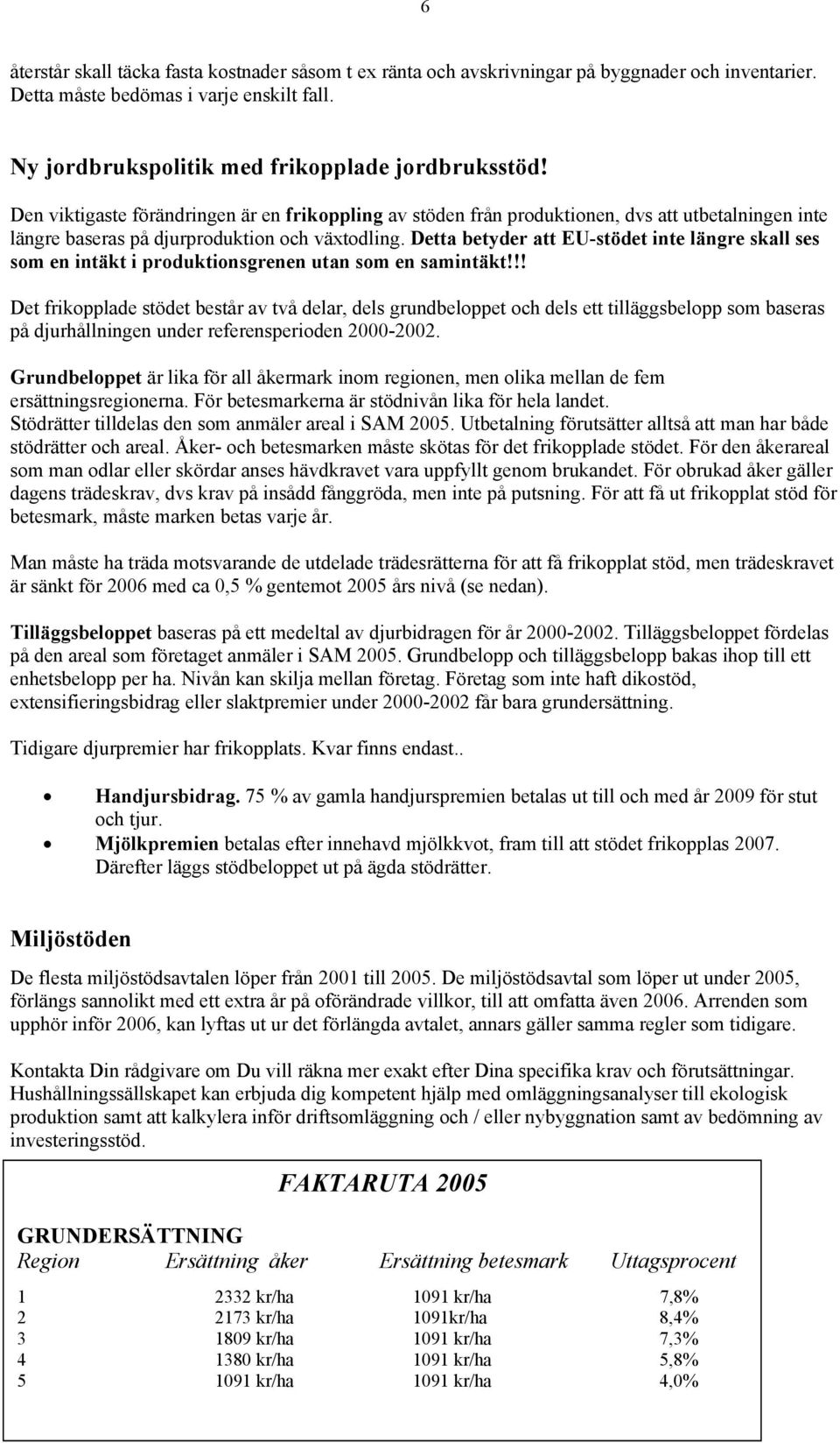 Detta betyder att EU-stödet inte längre skall ses som en intäkt i produktionsgrenen utan som en samintäkt!