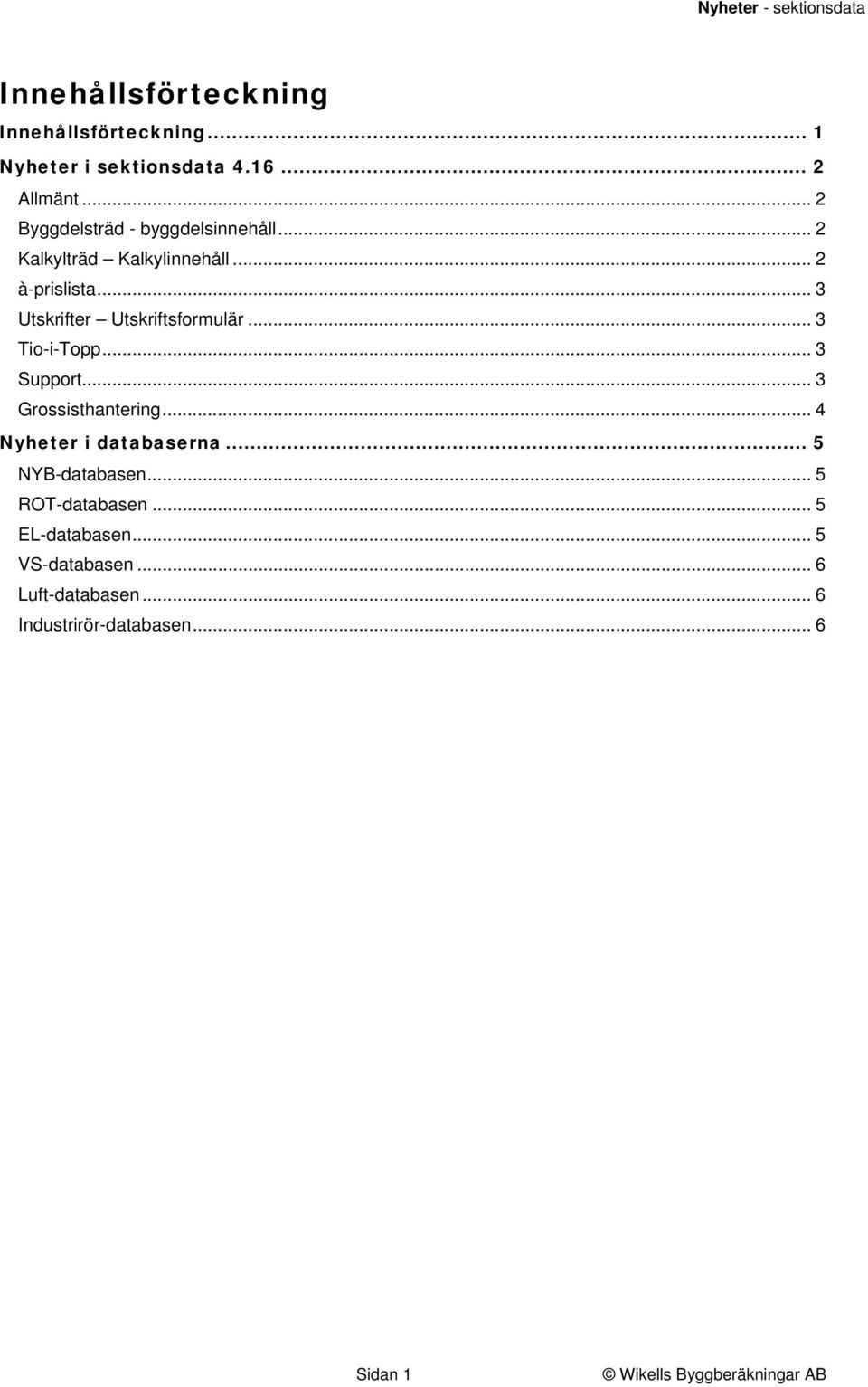 .. 3 Utskrifter Utskriftsformulär... 3 Tio-i-Topp... 3 Support... 3 Grossisthantering.