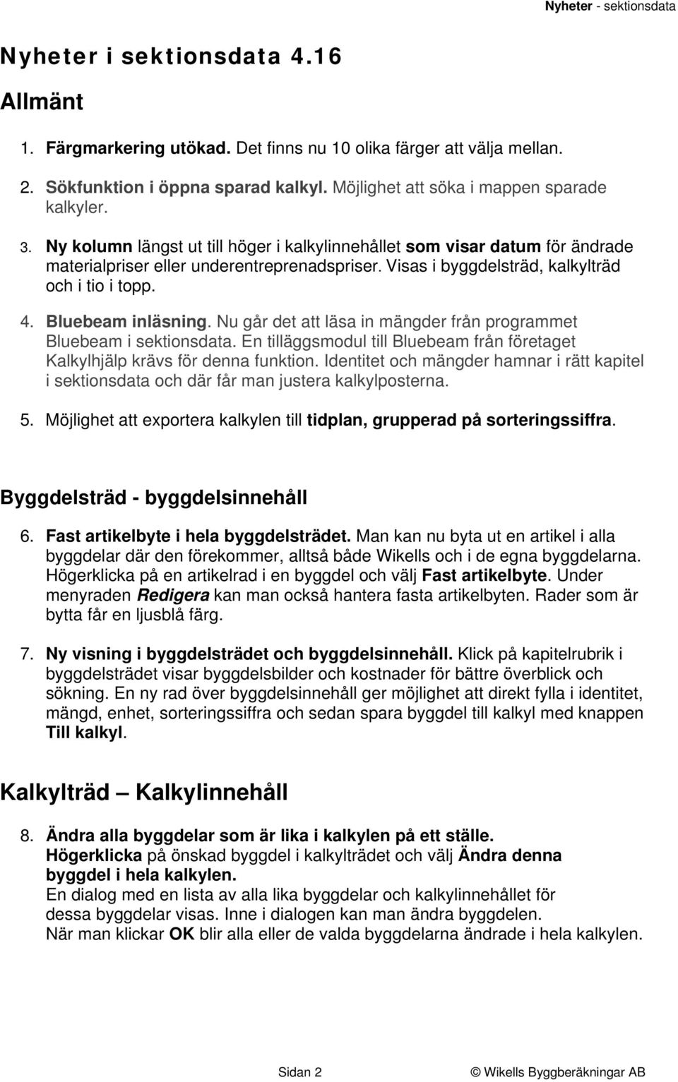 Nu går det att läsa in mängder från programmet Bluebeam i sektionsdata. En tilläggsmodul till Bluebeam från företaget Kalkylhjälp krävs för denna funktion.