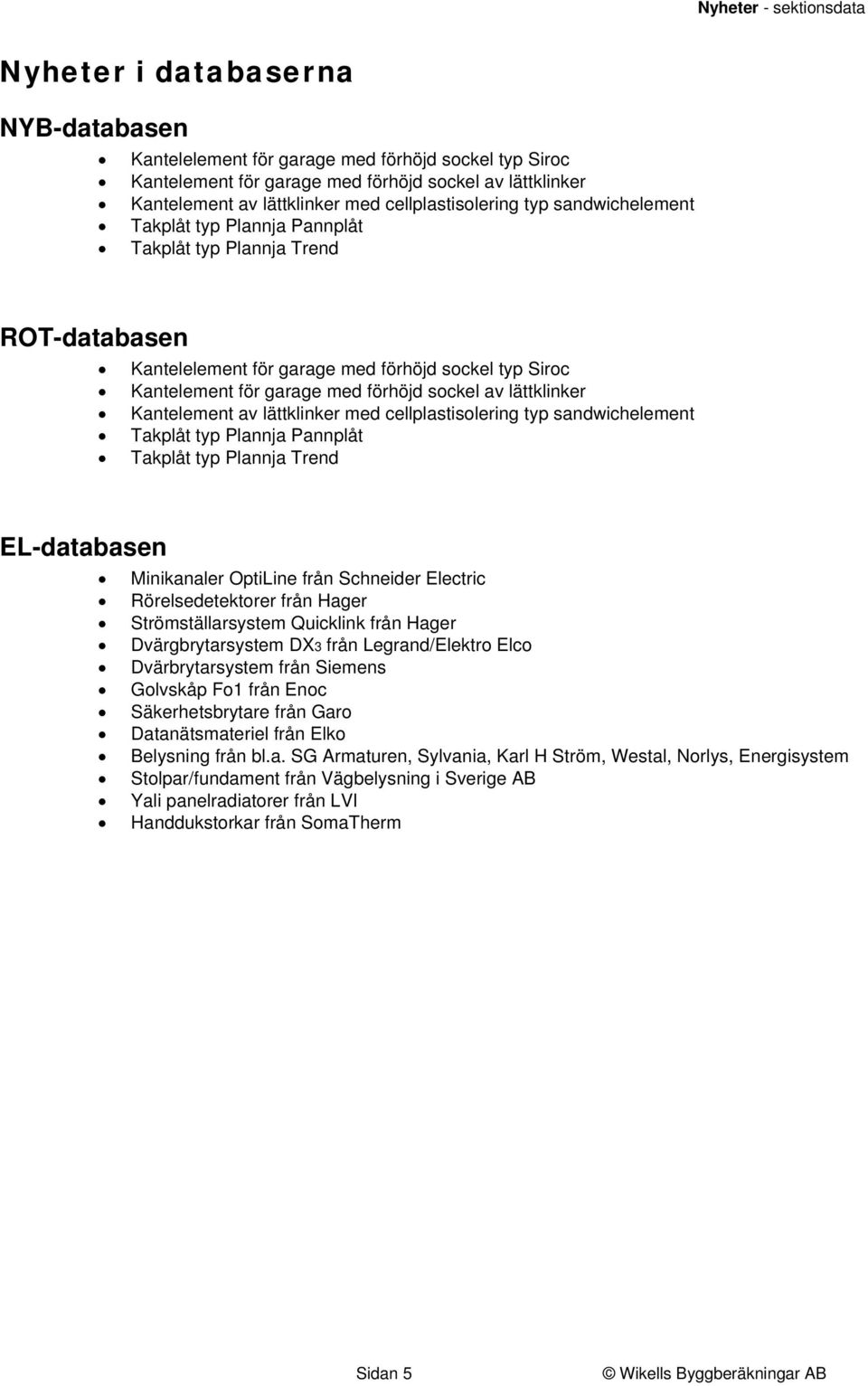 Kantelement av lättklinker med cellplastisolering typ sandwichelement Takplåt typ Plannja Pannplåt Takplåt typ Plannja Trend EL-databasen Minikanaler OptiLine från Schneider Electric