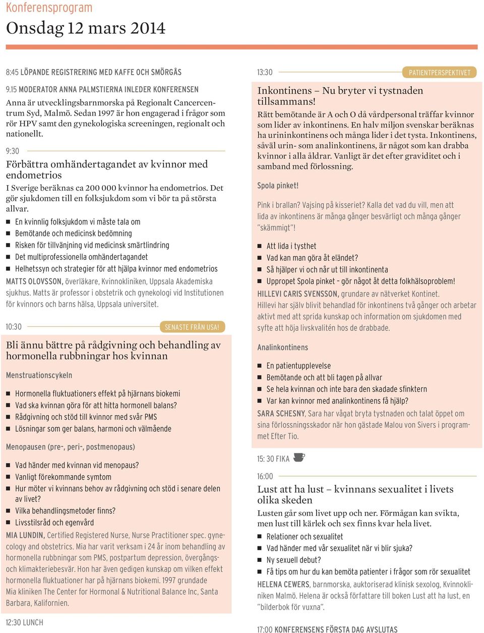 Sedan 1997 är hon engagerad i frågor som rör HPV samt den gynekologiska screeningen, regionalt och nationellt.