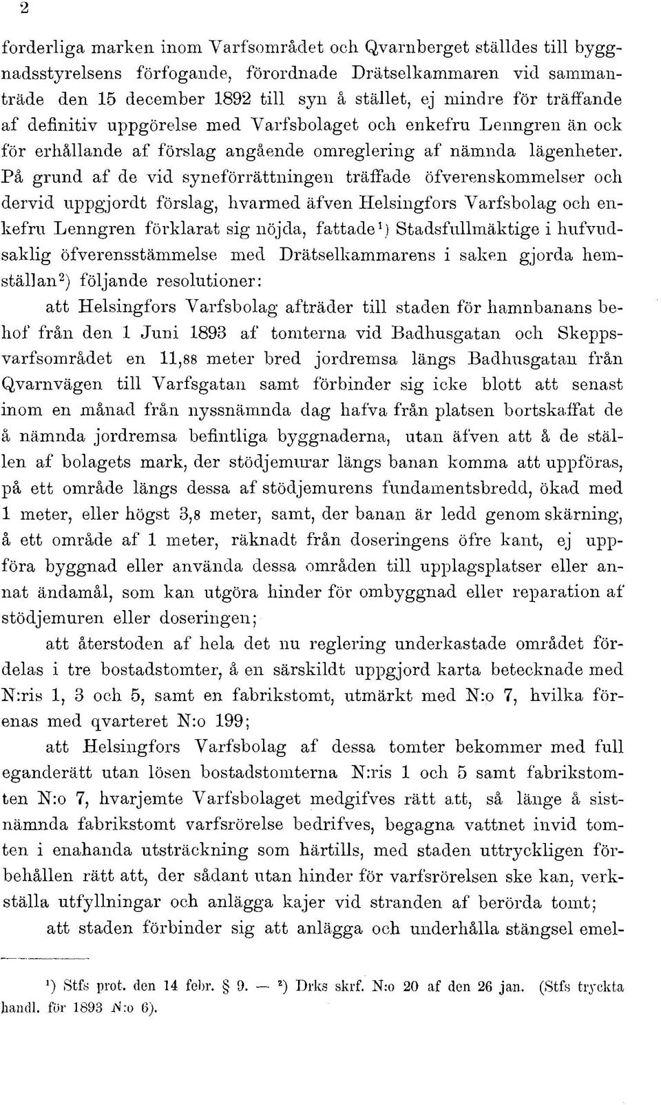 På grund af de vid syneförrättningen träffade öfverenskommelser och dervid uppgjordt förslag, hvarmed äfven Helsingfors Yarfsbolag och enkefru Lenngren förklarat sig nöjda, fattade ) Stadsfullmäktige