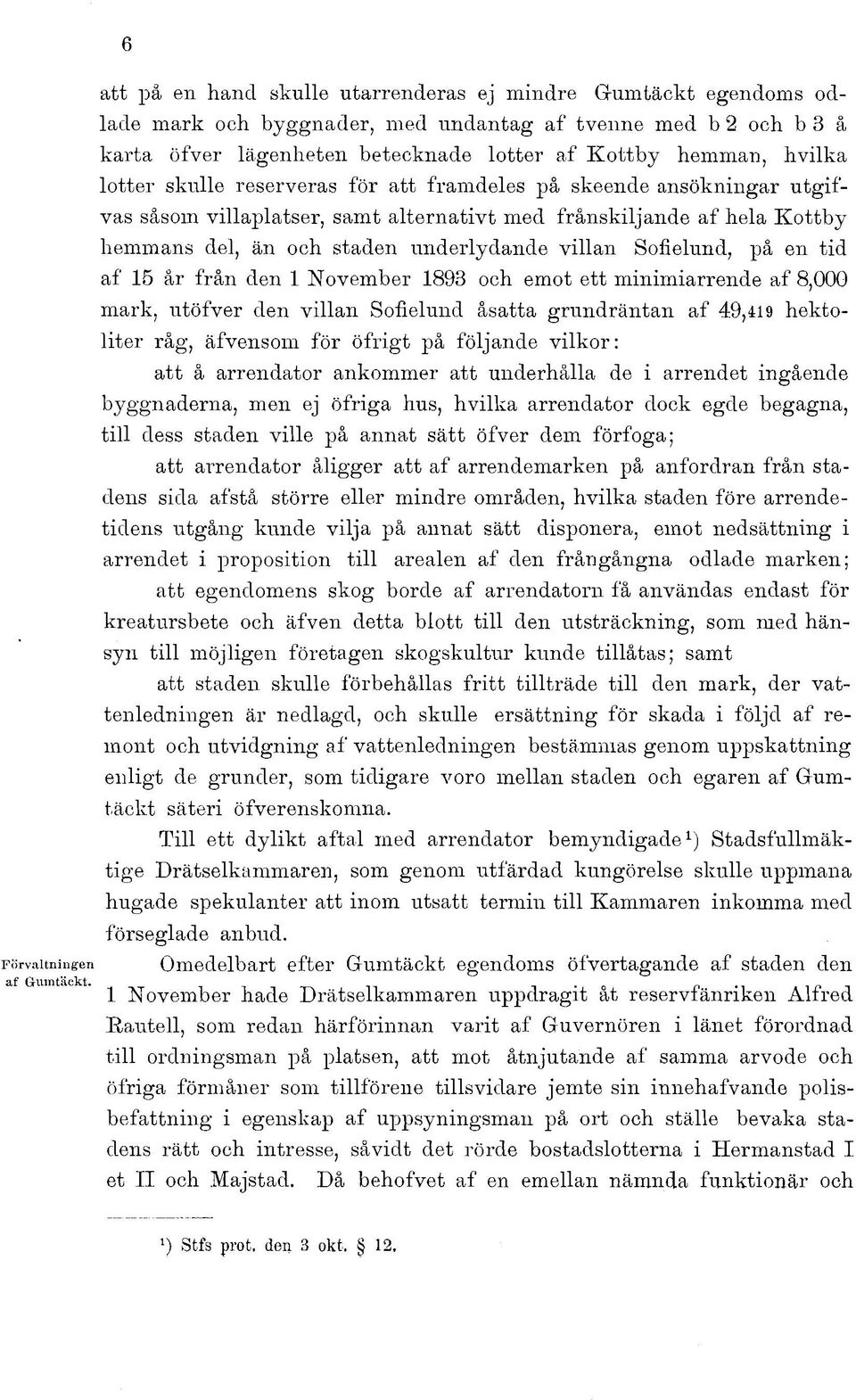 villan Sofielund, på en tid af 5 år från den November 893 och emot ett minimiarrende af 8,000 mark, utöfver den villan Sofielund åsatta grundräntan af 49,49 hektoliter råg, äfvensom för öfrigt på