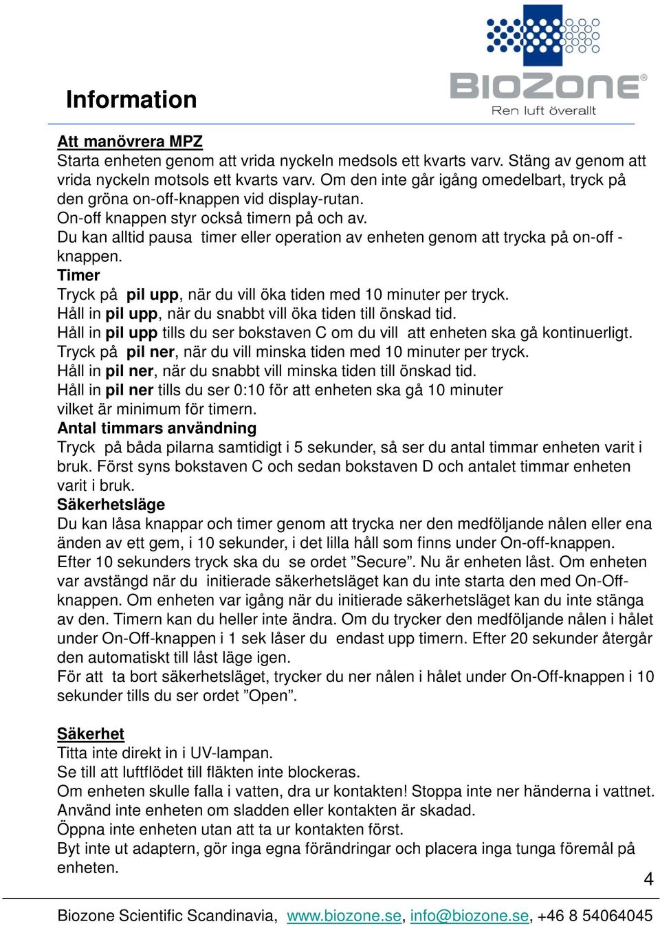 Du kan alltid pausa timer eller operation av enheten genom att trycka på on-off - knappen. Timer Tryck på pil upp, när du vill öka tiden med 10 minuter per tryck.