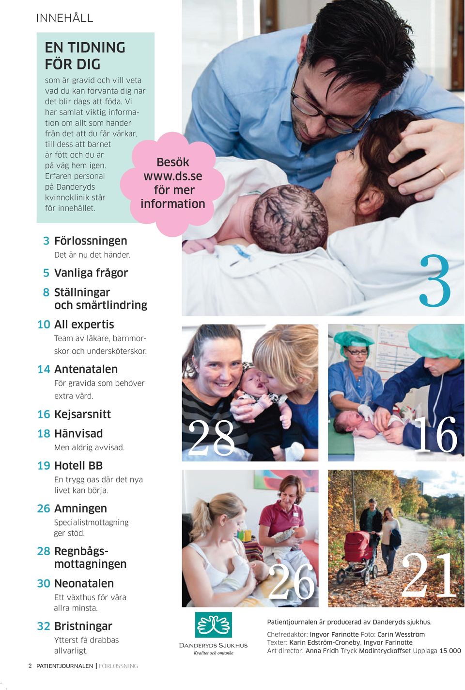 Besök www.ds.se för mer information 3 Förlossningen Det är nu det händer. 5 Vanliga frågor 8 Ställningar och smärtlindring 3 10 All expertis Team av läkare, barnmorskor och undersköterskor.