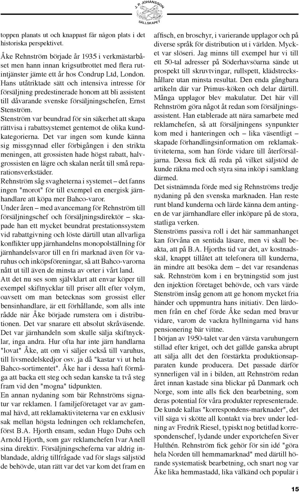 Hans utåtriktade sätt och intensiva intresse för försäljning predestinerade honom att bli assistent till dåvarande svenske försäljningschefen, Ernst Stenström.