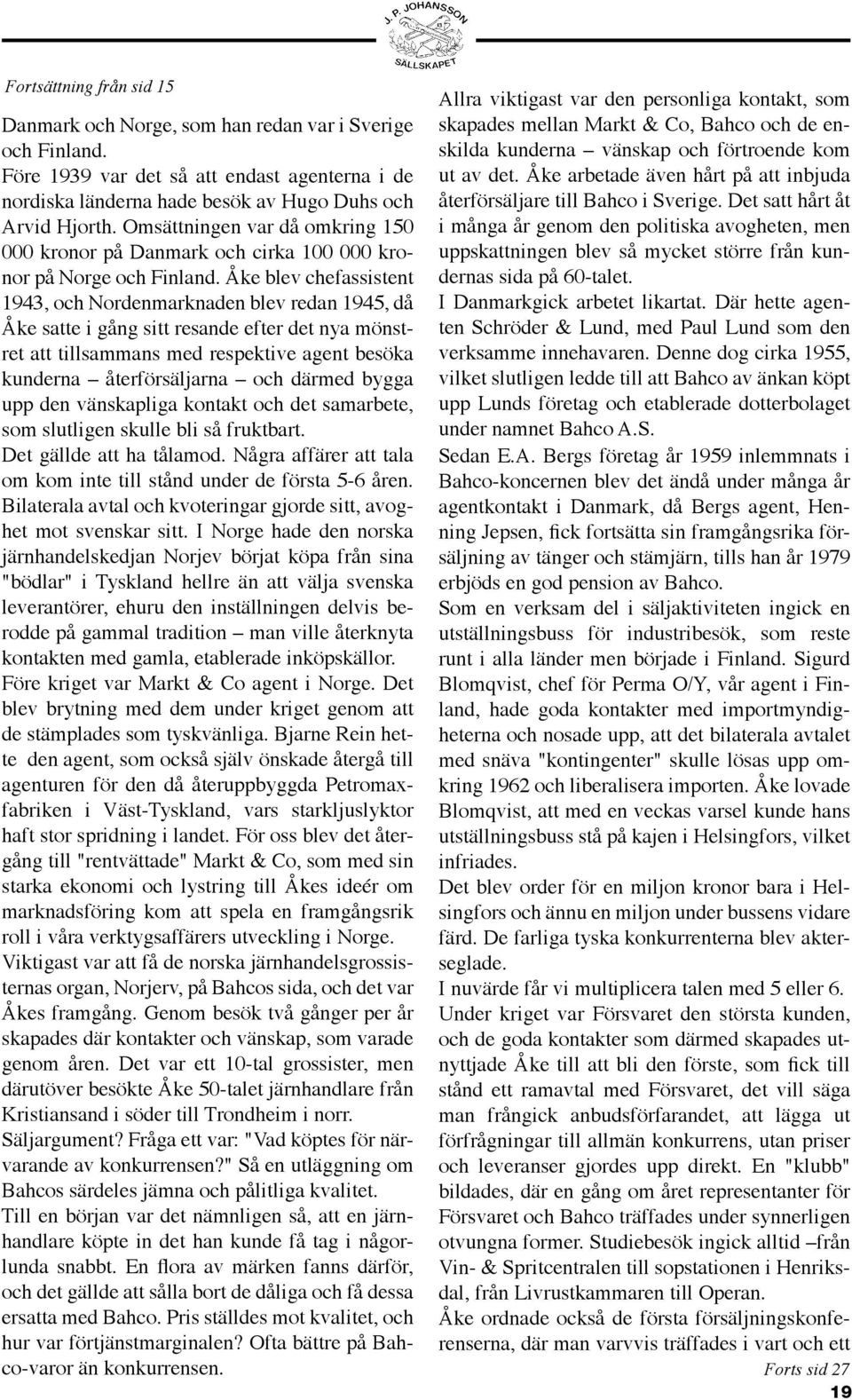 Åke blev chefassistent 1943, och Nordenmarknaden blev redan 1945, då Åke satte i gång sitt resande efter det nya mönstret att tillsammans med respektive agent besöka kunderna återförsäljarna och