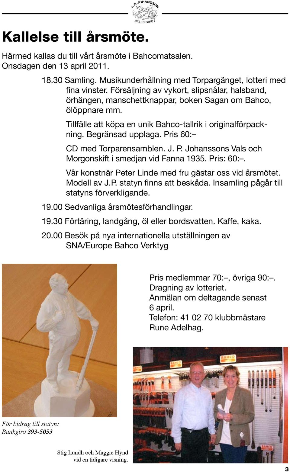 Pris 60: CD med Torparensamblen. J. P. Johanssons Vals och Morgonskift i smedjan vid Fanna 1935. Pris: 60:. Vår konstnär Peter Linde med fru gästar oss vid årsmötet. Modell av J.P. statyn finns att beskåda.