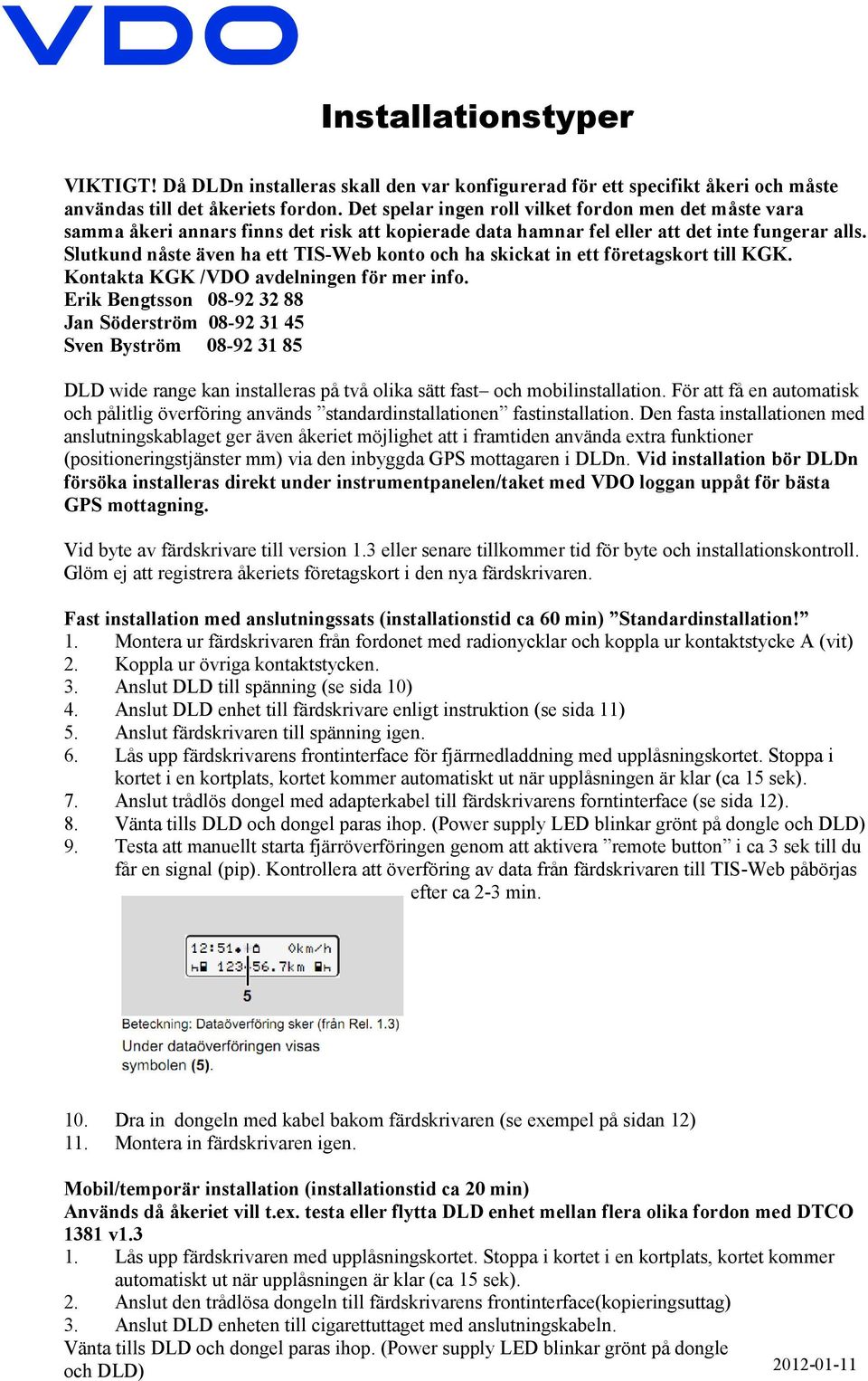 Slutkund nåste även ha ett TIS-Web konto och ha skickat in ett företagskort till KGK. Kontakta KGK /VDO avdelningen för mer info.