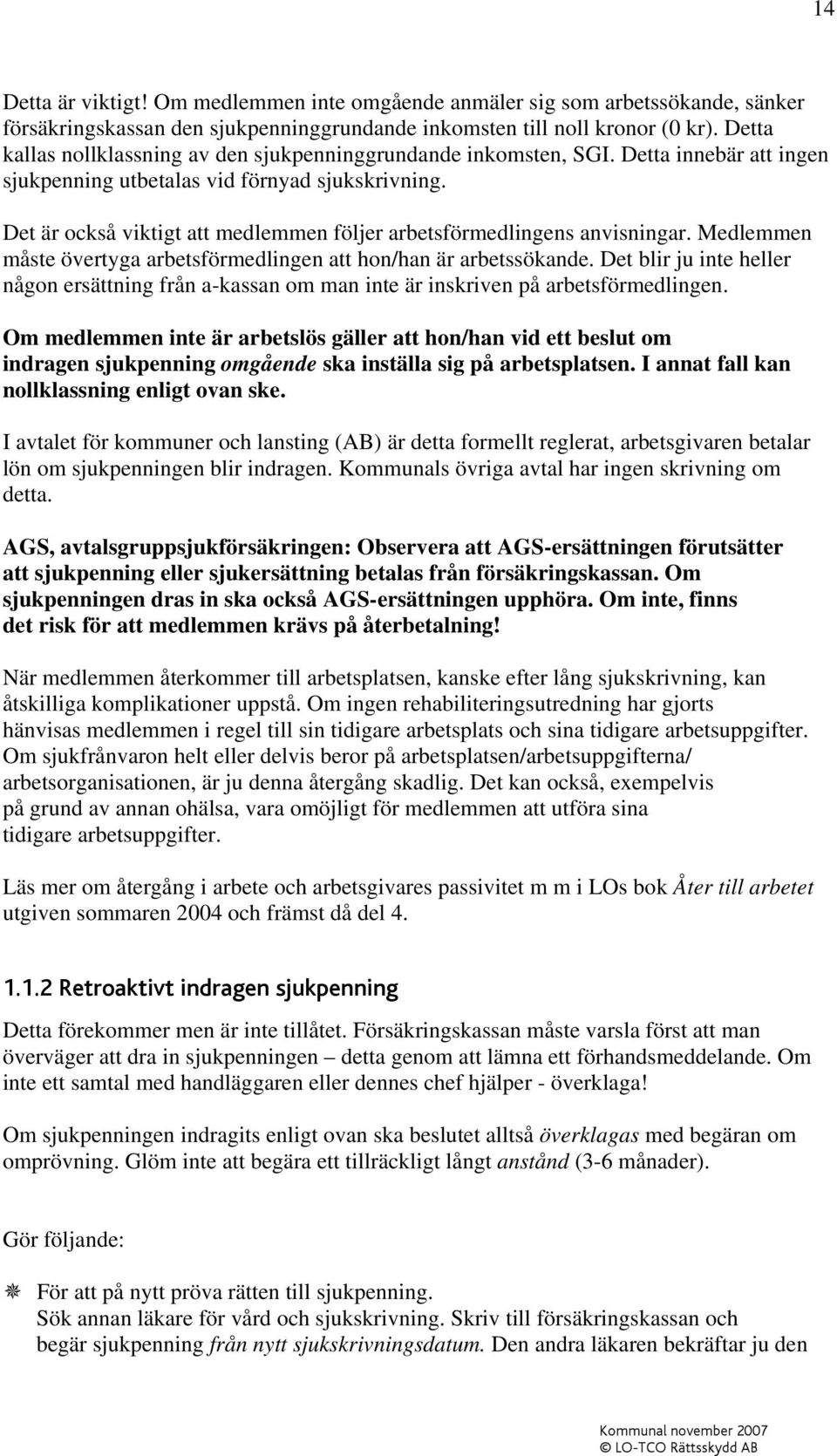 Det är också viktigt att medlemmen följer arbetsförmedlingens anvisningar. Medlemmen måste övertyga arbetsförmedlingen att hon/han är arbetssökande.