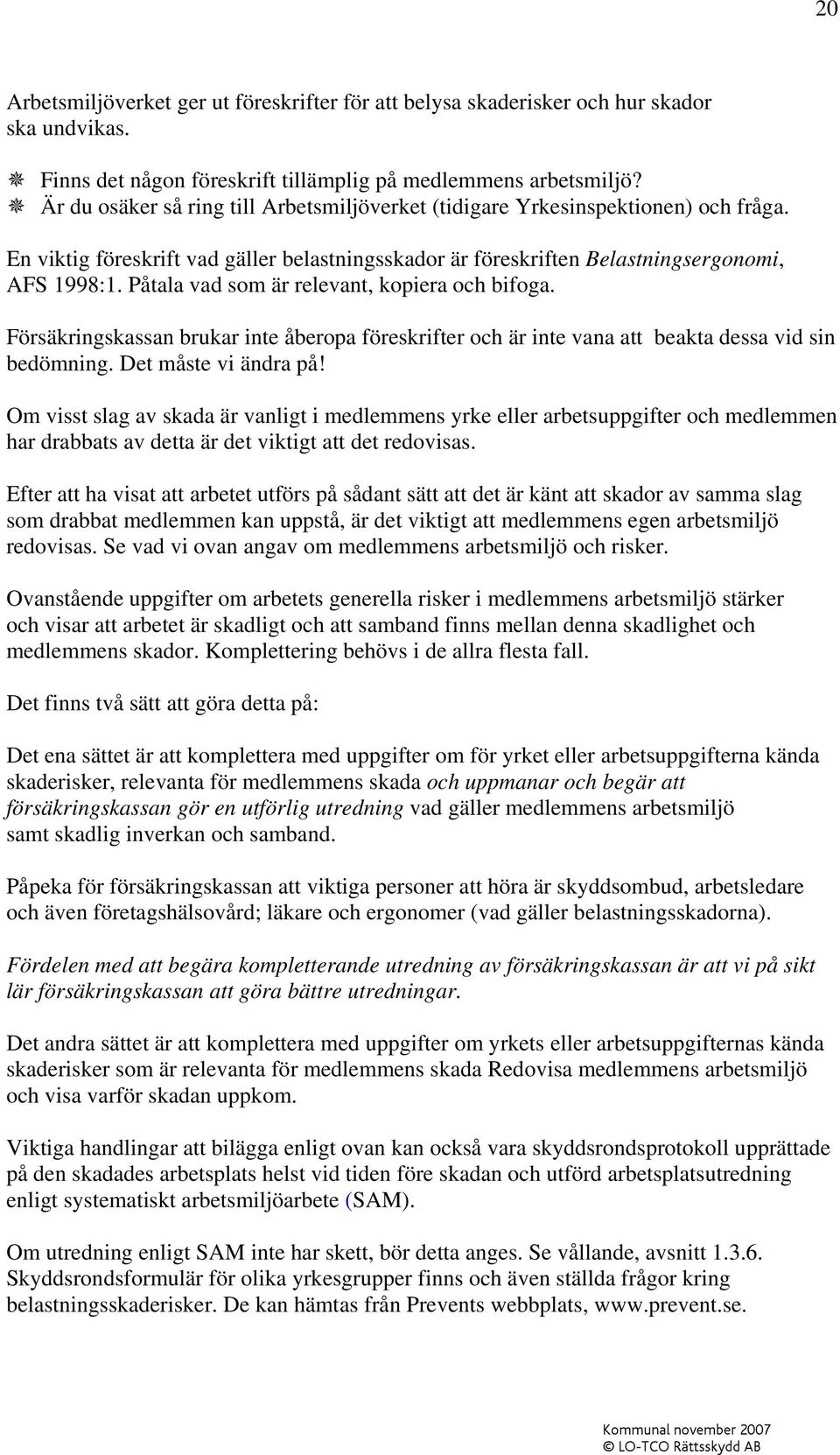 Påtala vad som är relevant, kopiera och bifoga. Försäkringskassan brukar inte åberopa föreskrifter och är inte vana att beakta dessa vid sin bedömning. Det måste vi ändra på!