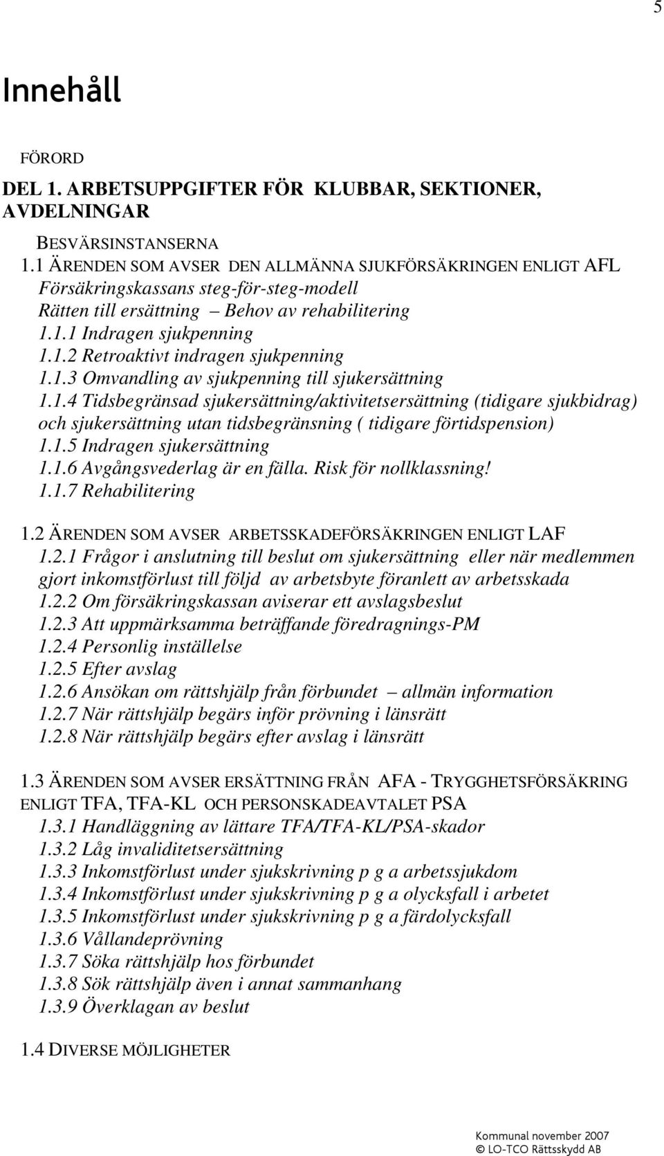 1.3 Omvandling av sjukpenning till sjukersättning 1.1.4 Tidsbegränsad sjukersättning/aktivitetsersättning (tidigare sjukbidrag) och sjukersättning utan tidsbegränsning ( tidigare förtidspension) 1.1.5 Indragen sjukersättning 1.