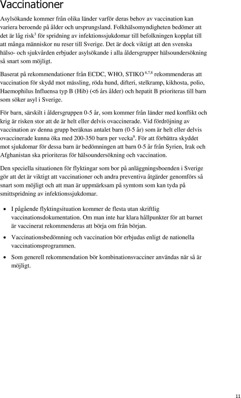 Det är dock viktigt att den svenska hälso- och sjukvården erbjuder asylsökande i alla åldersgrupper hälsoundersökning så snart som möjligt.