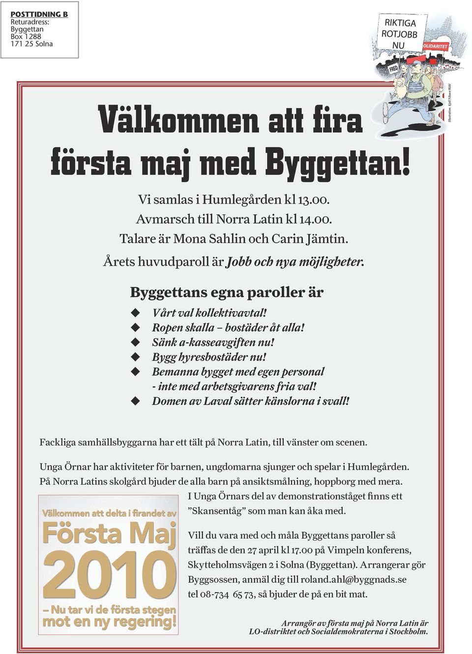 Byggettans egna paroller är u Vårt val kollektivavtal! u Ropen skalla bostäder åt alla! u Sänk a-kasseavgiften nu! u Bygg hyresbostäder nu!