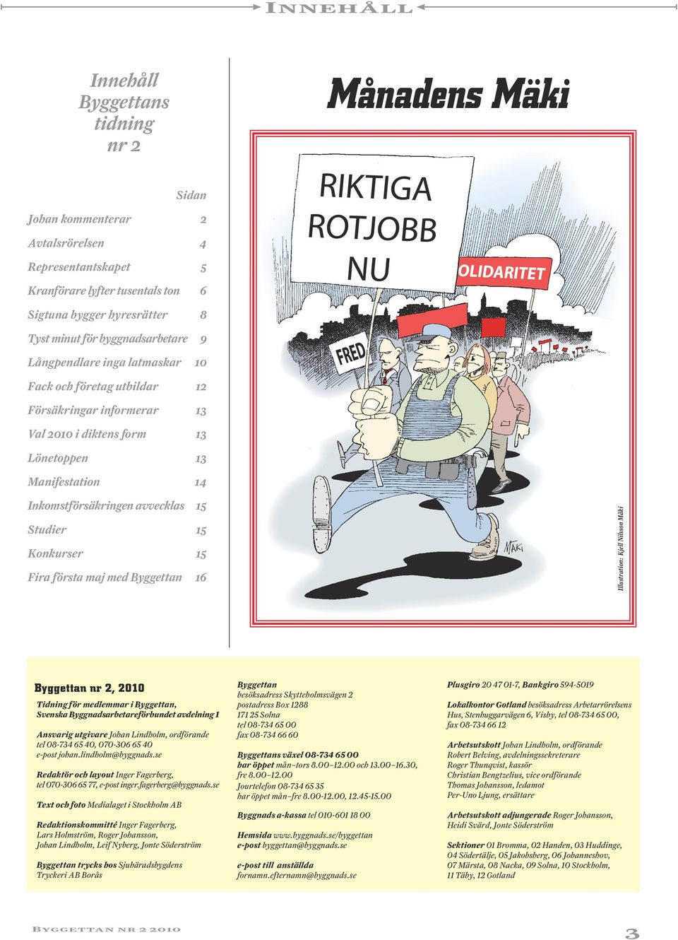 Studier 15 Konkurser 15 Fira första maj med Byggettan 16 Illustration: Kjell Nilsson Mäki Byggettan nr 2, 2010 Tidning för medlemmar i Byggettan, Svenska Byggnadsarbetareförbundet avdelning 1