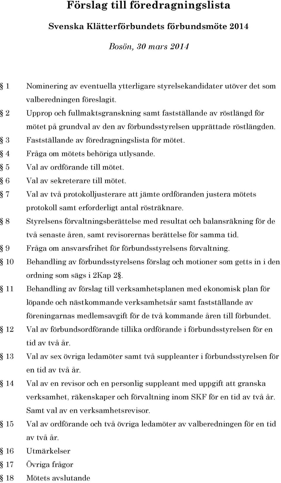 4 Fråga om mötets behöriga utlysande. 5 Val av ordförande till mötet. 6 Val av sekreterare till mötet.