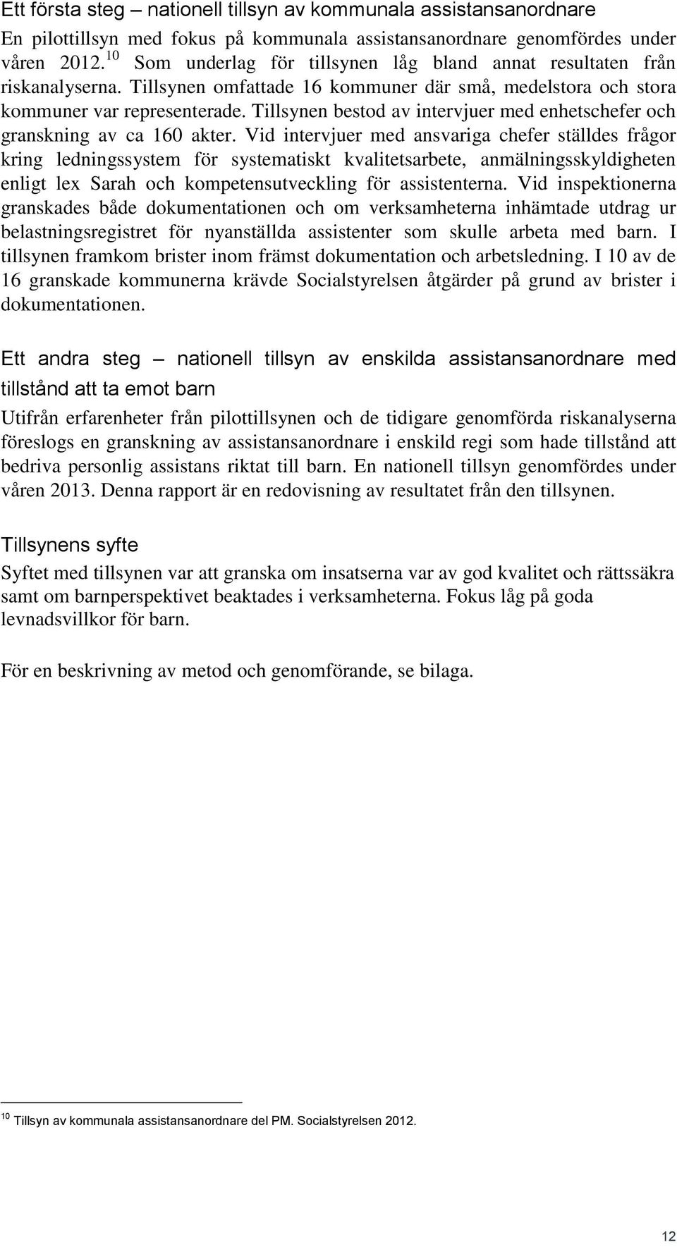 Tillsynen bestod av intervjuer med enhetschefer och granskning av ca 160 akter.