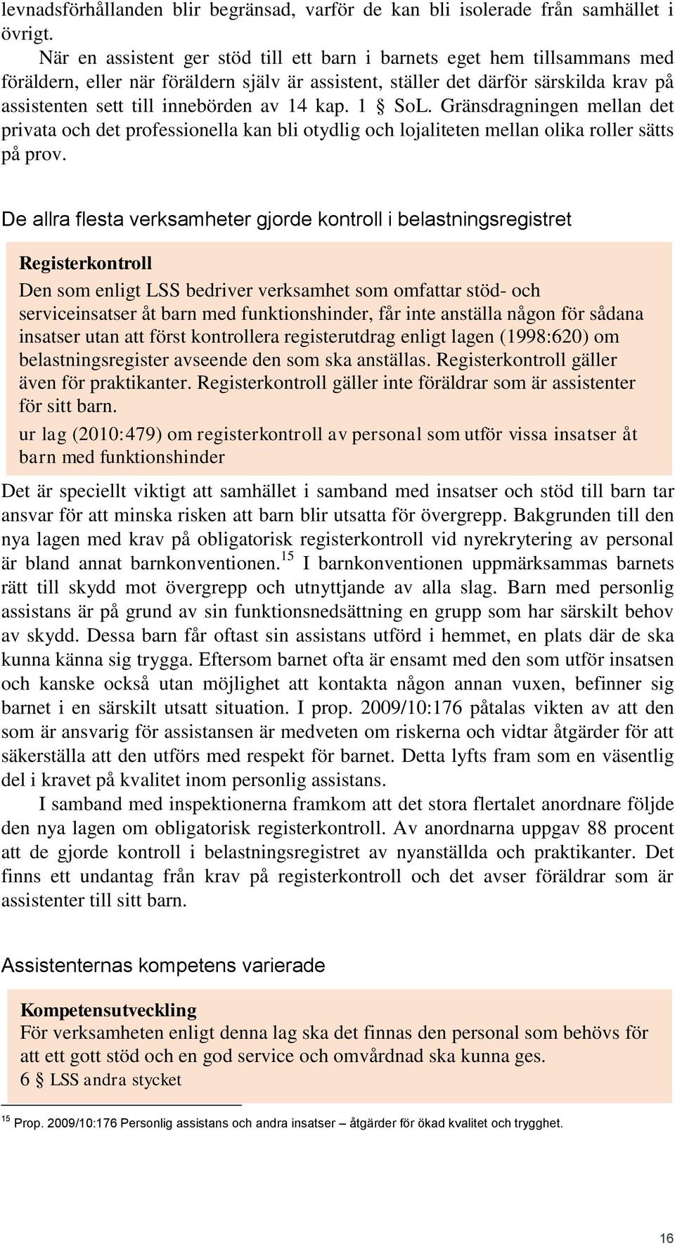 14 kap. 1 SoL. Gränsdragningen mellan det privata och det professionella kan bli otydlig och lojaliteten mellan olika roller sätts på prov.