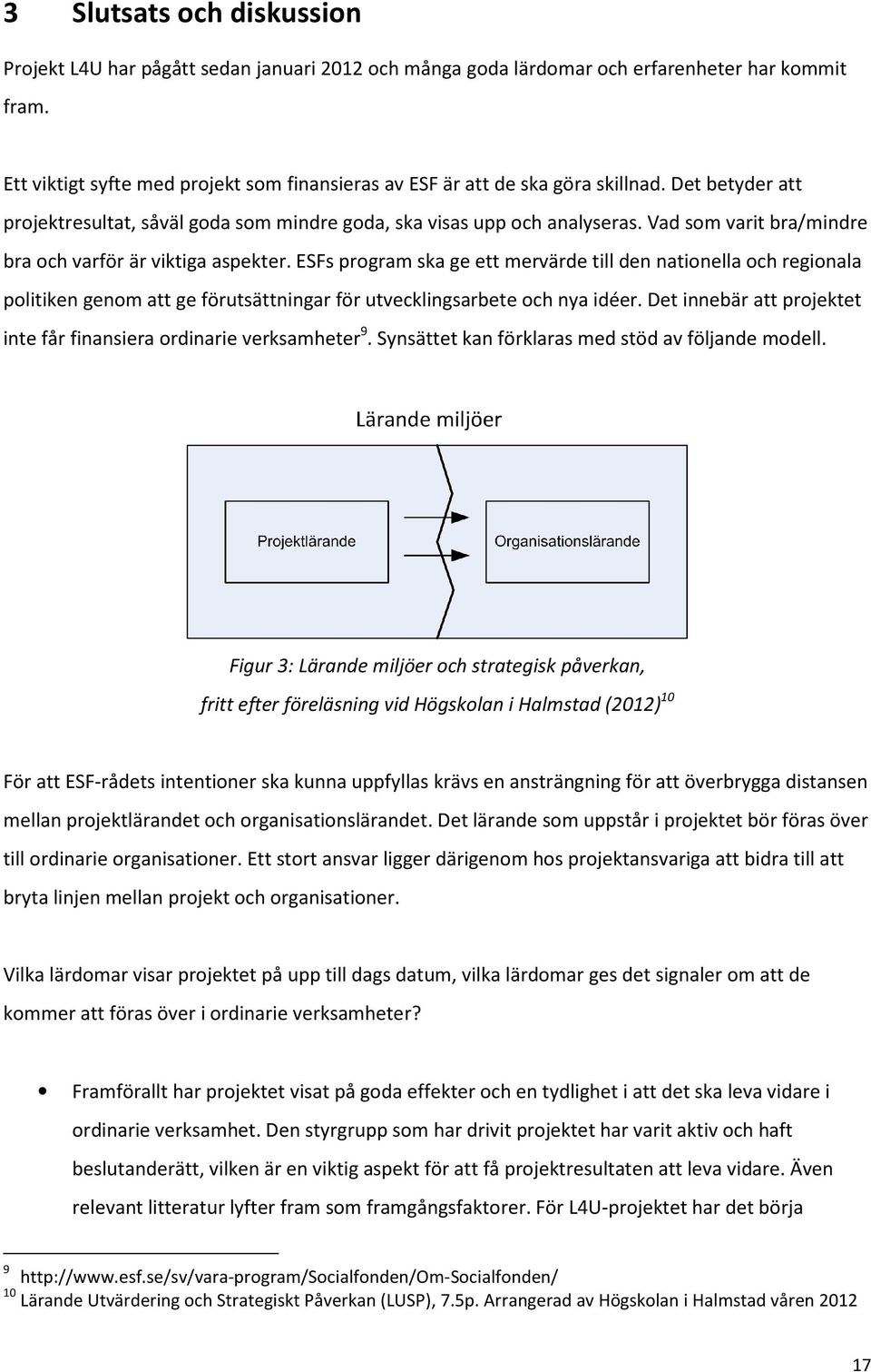 Vad som varit bra/mindre bra och varför är viktiga aspekter.