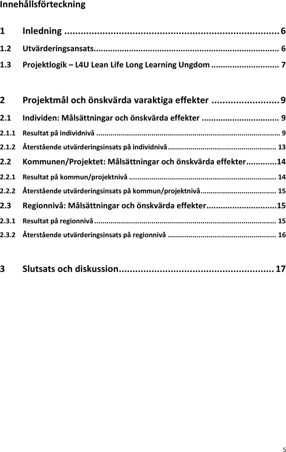 2 Kommunen/Projektet: Målsättningar och önskvärda effekter...14 2.2.1 Resultat på kommun/projektnivå... 14 2.2.2 Återstående utvärderingsinsats på kommun/projektnivå.