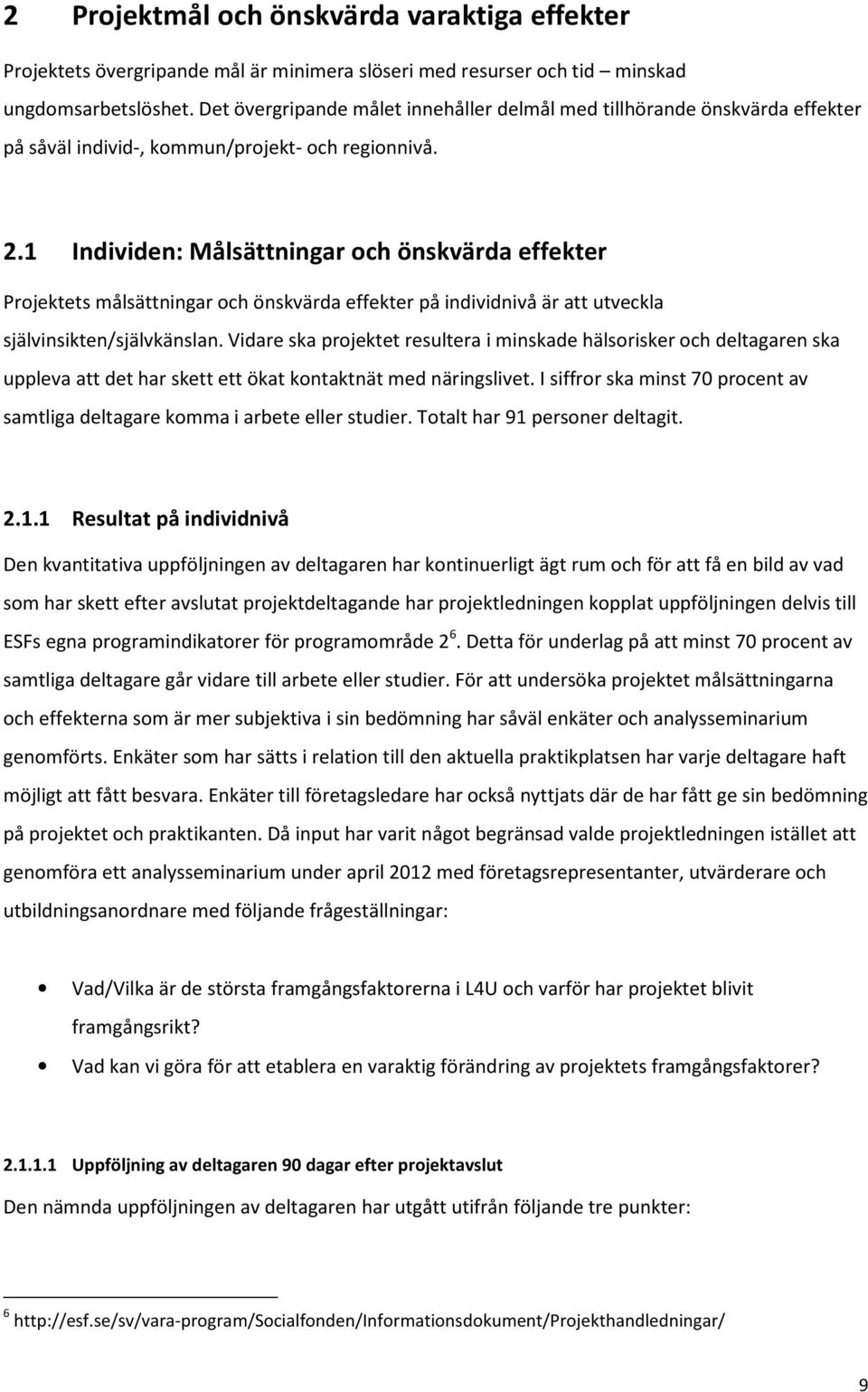 1 Individen: Målsättningar och önskvärda effekter Projektets målsättningar och önskvärda effekter på individnivå är att utveckla självinsikten/självkänslan.