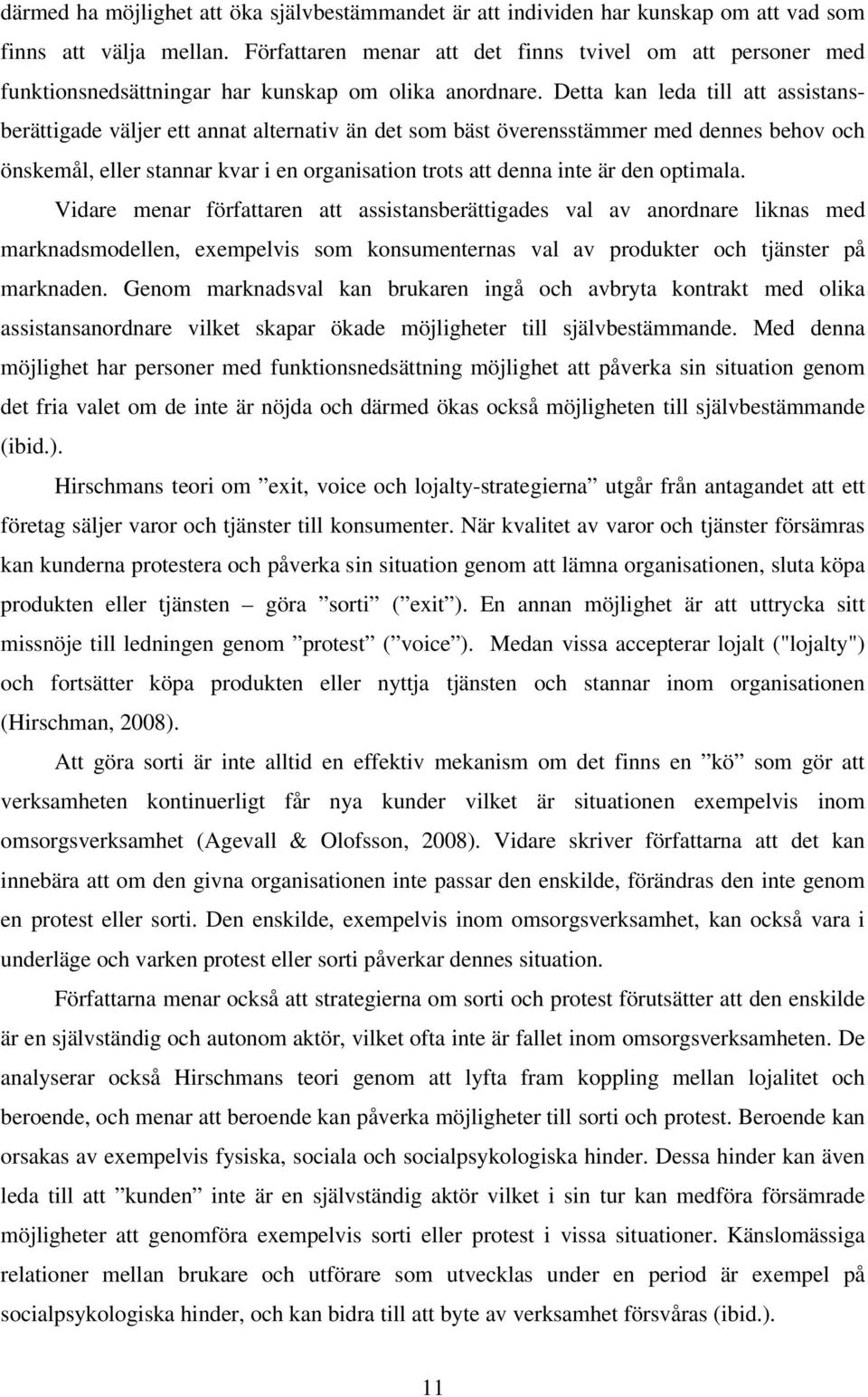 Detta kan leda till att assistansberättigade väljer ett annat alternativ än det som bäst överensstämmer med dennes behov och önskemål, eller stannar kvar i en organisation trots att denna inte är den