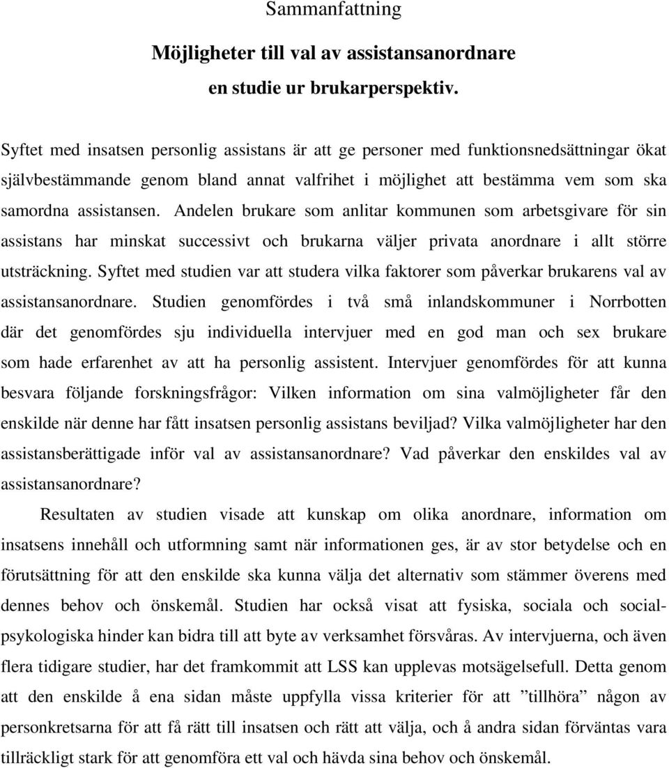 Andelen brukare som anlitar kommunen som arbetsgivare för sin assistans har minskat successivt och brukarna väljer privata anordnare i allt större utsträckning.