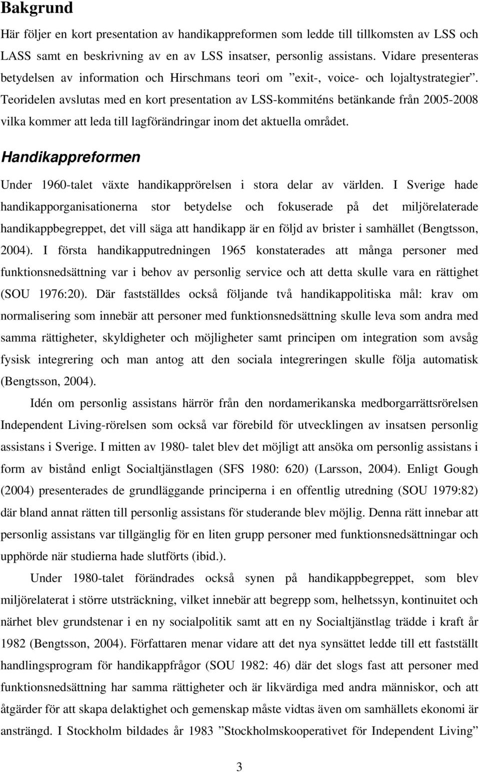 Teoridelen avslutas med en kort presentation av LSS-kommiténs betänkande från 2005-2008 vilka kommer att leda till lagförändringar inom det aktuella området.