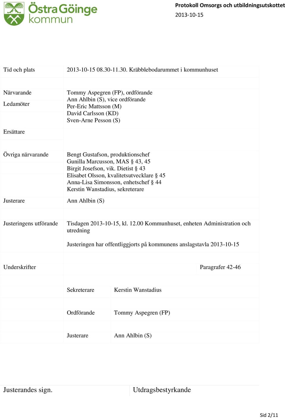 Kräbblebodarummet i kommunhuset Närvarande Ledamöter Ersättare Tommy Aspegren (FP), ordförande Ann Ahlbin (S), vice ordförande Per-Eric Mattsson (M) David Carlsson (KD) Sven-Arne Pesson (S) Övriga