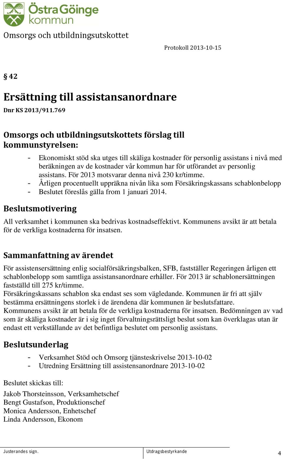 för utförandet av personlig assistans. För 2013 motsvarar denna nivå 230 kr/timme.