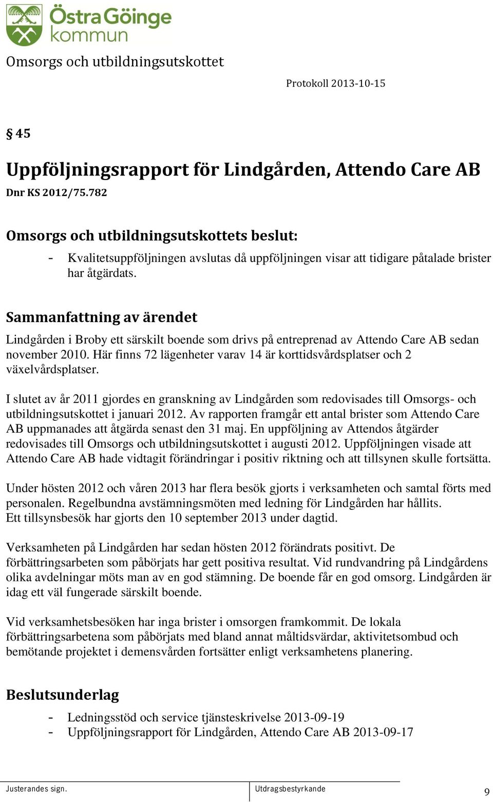 Sammanfattning av ärendet Lindgården i Broby ett särskilt boende som drivs på entreprenad av Attendo Care AB sedan november 2010.