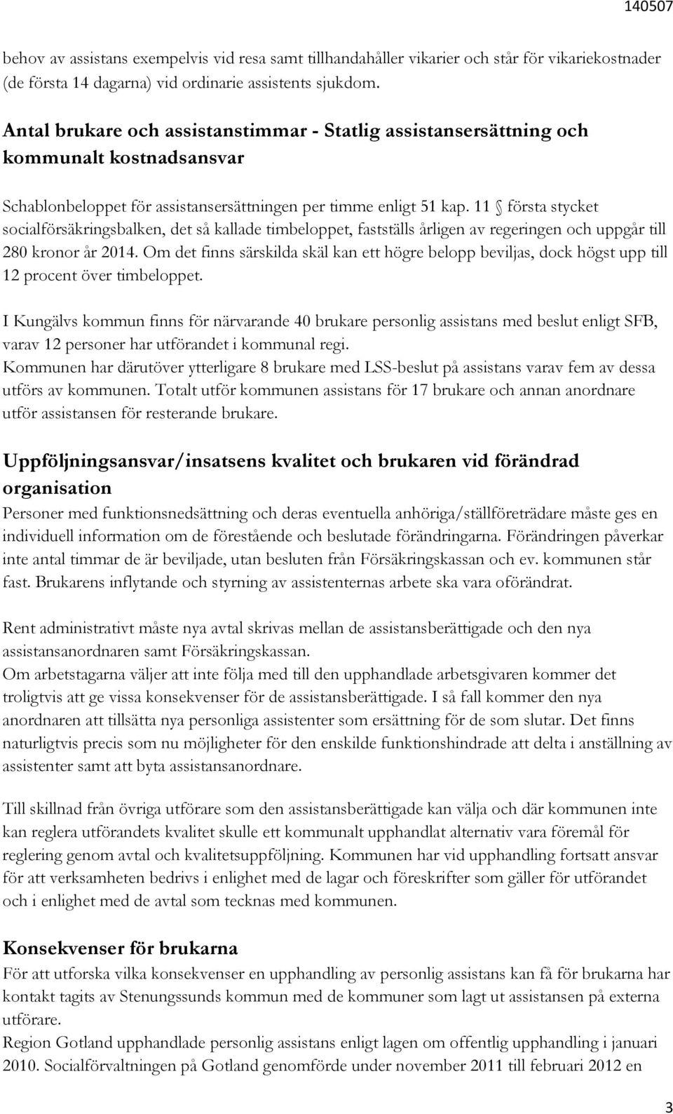 11 första stycket socialförsäkringsbalken, det så kallade timbeloppet, fastställs årligen av regeringen och uppgår till 280 kronor år 2014.