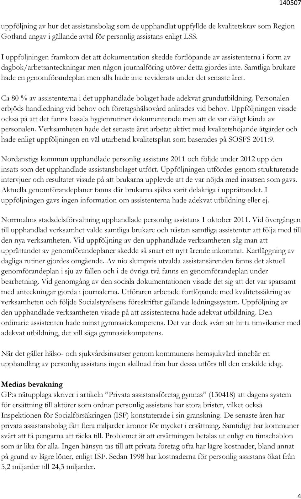 Samtliga brukare hade en genomförandeplan men alla hade inte reviderats under det senaste året. Ca 80 % av assistenterna i det upphandlade bolaget hade adekvat grundutbildning.