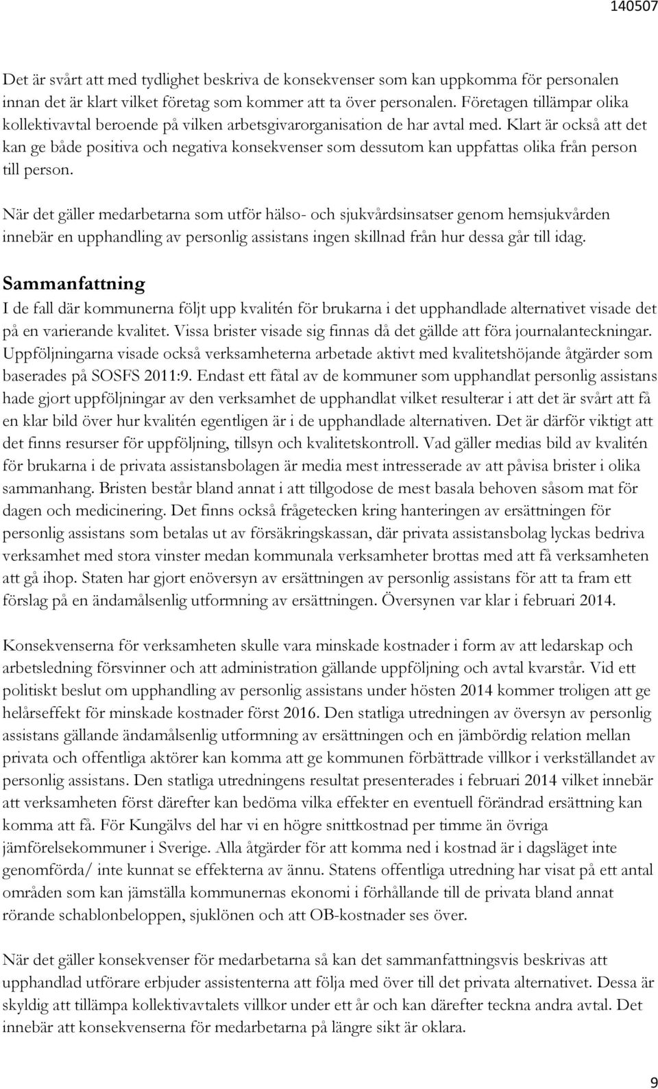 Klart är också att det kan ge både positiva och negativa konsekvenser som dessutom kan uppfattas olika från person till person.