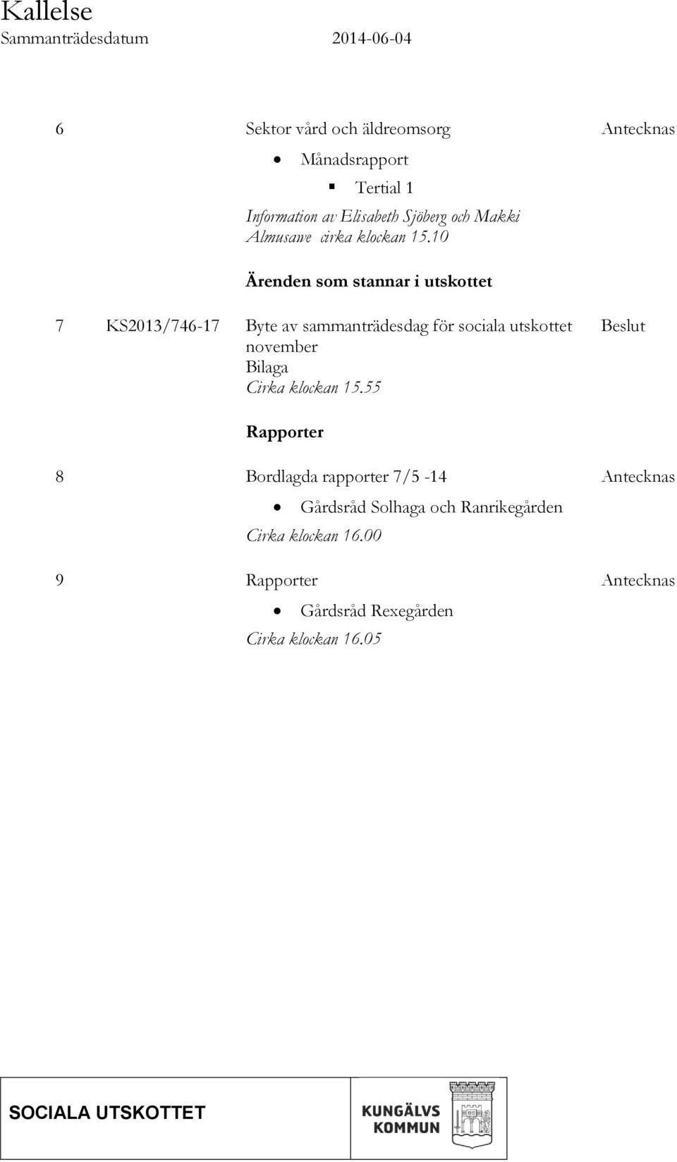 10 Antecknas Ärenden som stannar i utskottet 7 KS2013/746-17 Byte av sammanträdesdag för sociala utskottet november Bilaga