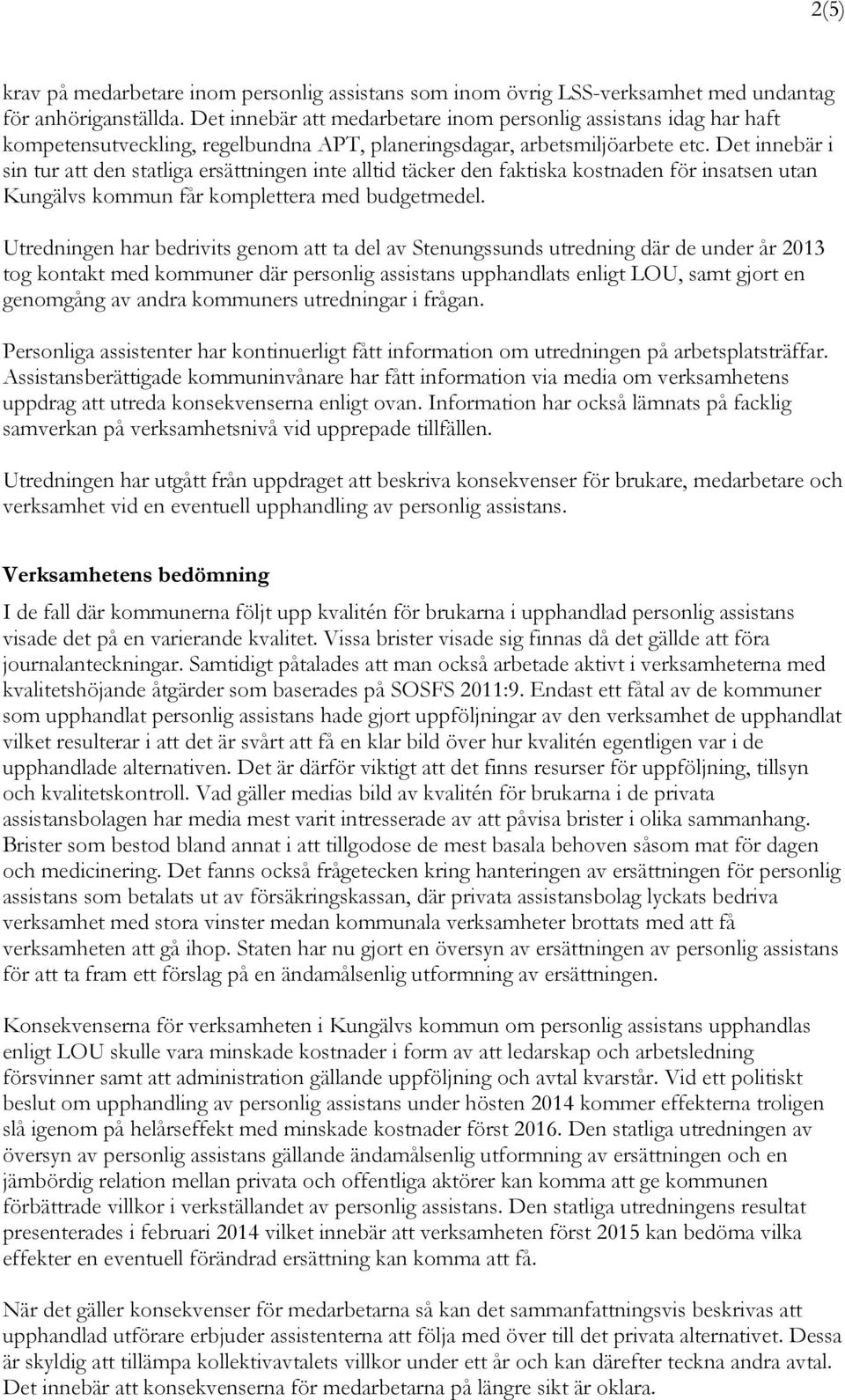 Det innebär i sin tur att den statliga ersättningen inte alltid täcker den faktiska kostnaden för insatsen utan Kungälvs kommun får komplettera med budgetmedel.