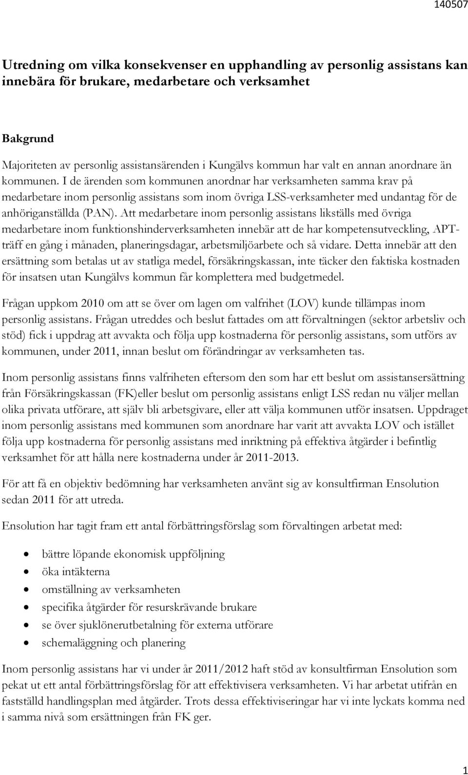 I de ärenden som kommunen anordnar har verksamheten samma krav på medarbetare inom personlig assistans som inom övriga LSS-verksamheter med undantag för de anhöriganställda (PAN).