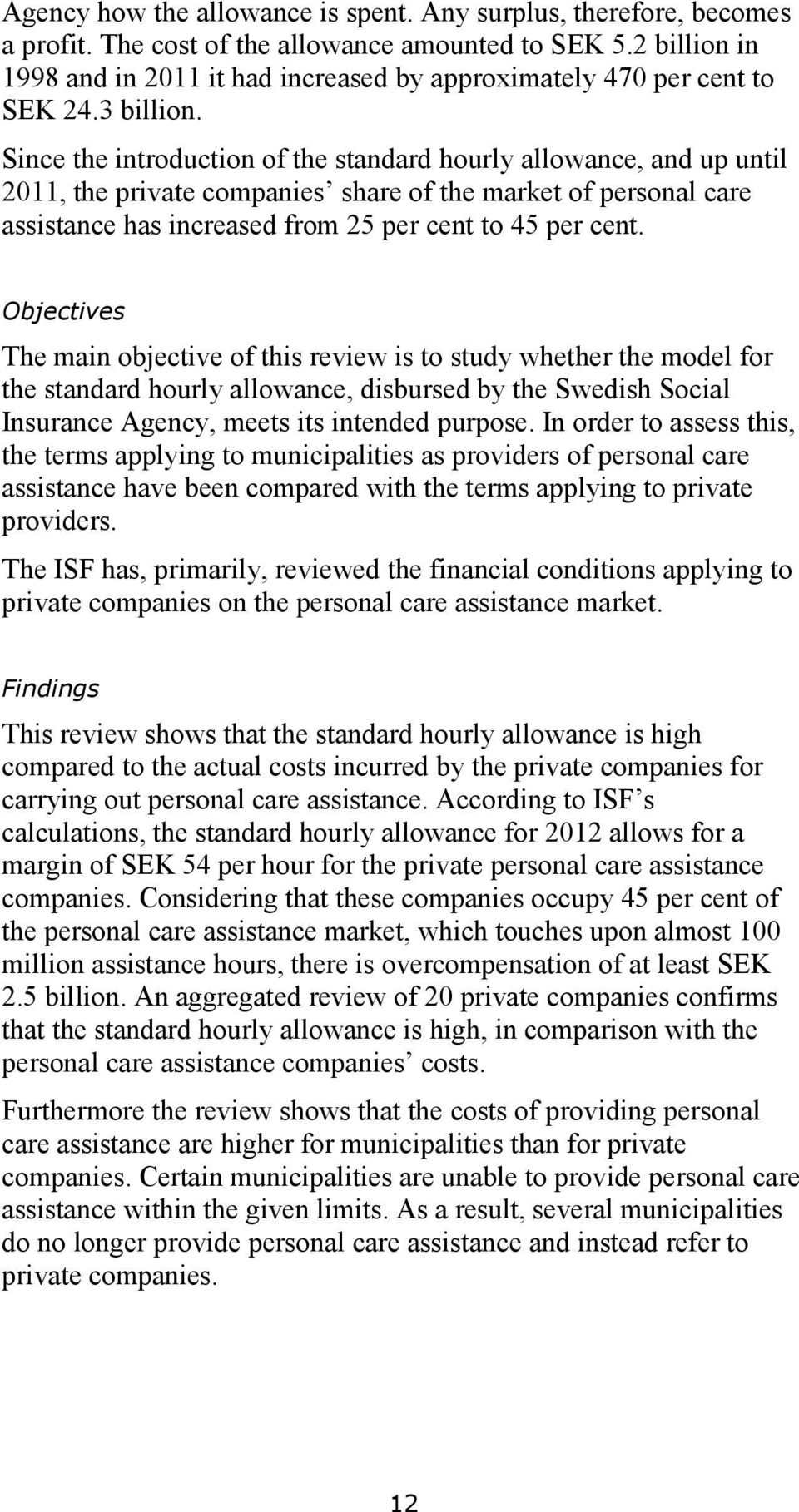 Since the introduction of the standard hourly allowance, and up until 2011, the private companies share of the market of personal care assistance has increased from 25 per cent to 45 per cent.
