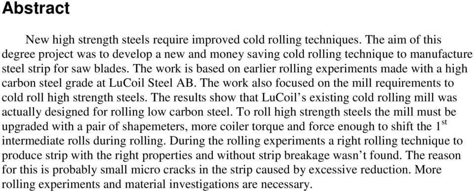 The work is based on earlier rolling experiments made with a high carbon steel grade at LuCoil Steel AB. The work also focused on the mill requirements to cold roll high strength steels.