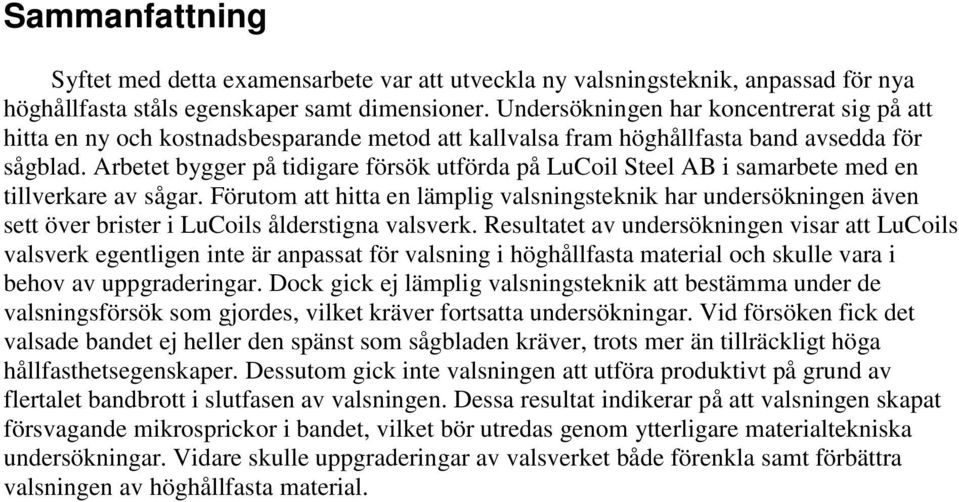 Arbetet bygger på tidigare försök utförda på LuCoil Steel AB i samarbete med en tillverkare av sågar.