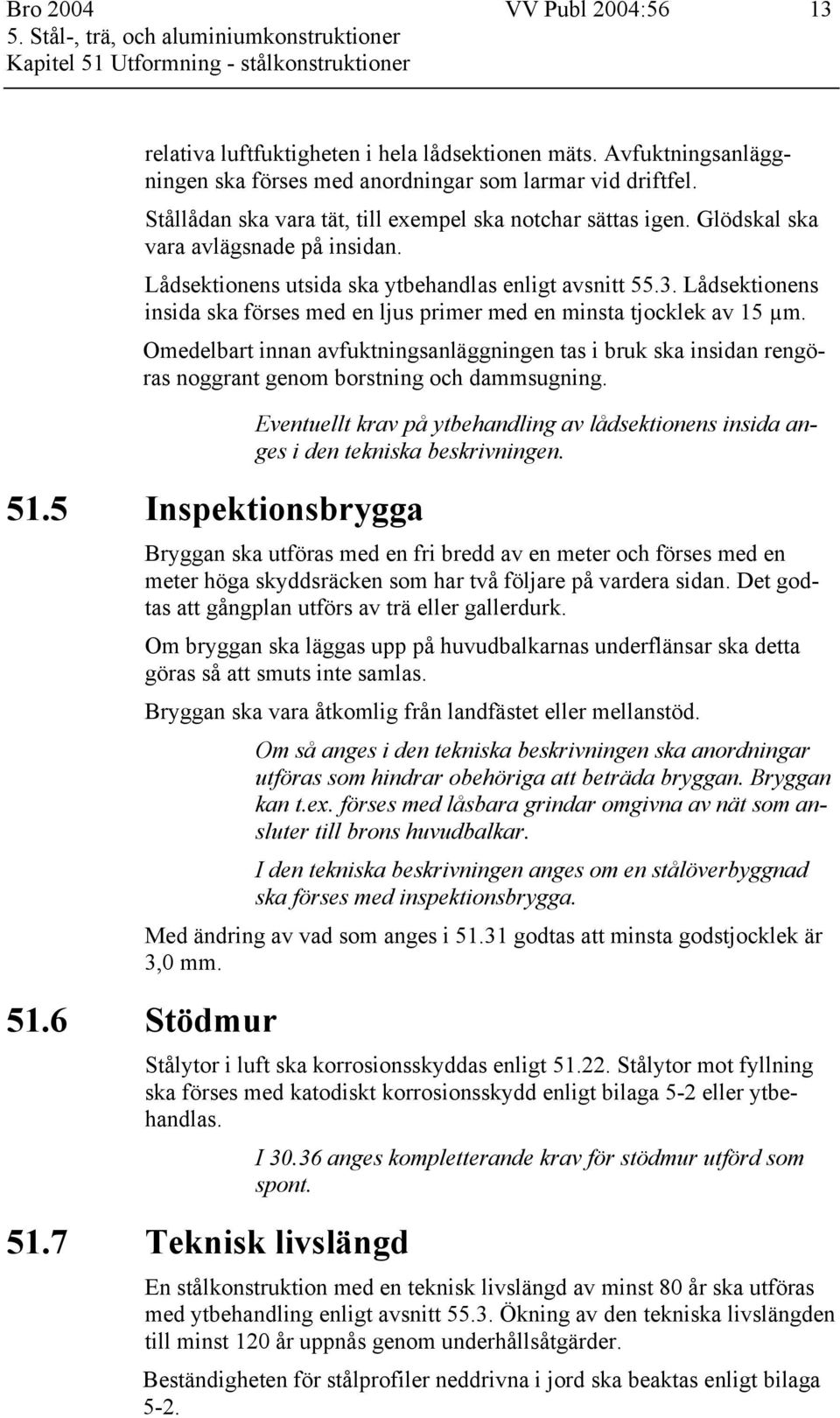 Lådsektionens utsida ska ytbehandlas enligt avsnitt 55.3. Lådsektionens insida ska förses med en ljus primer med en minsta tjocklek av 15 µm.