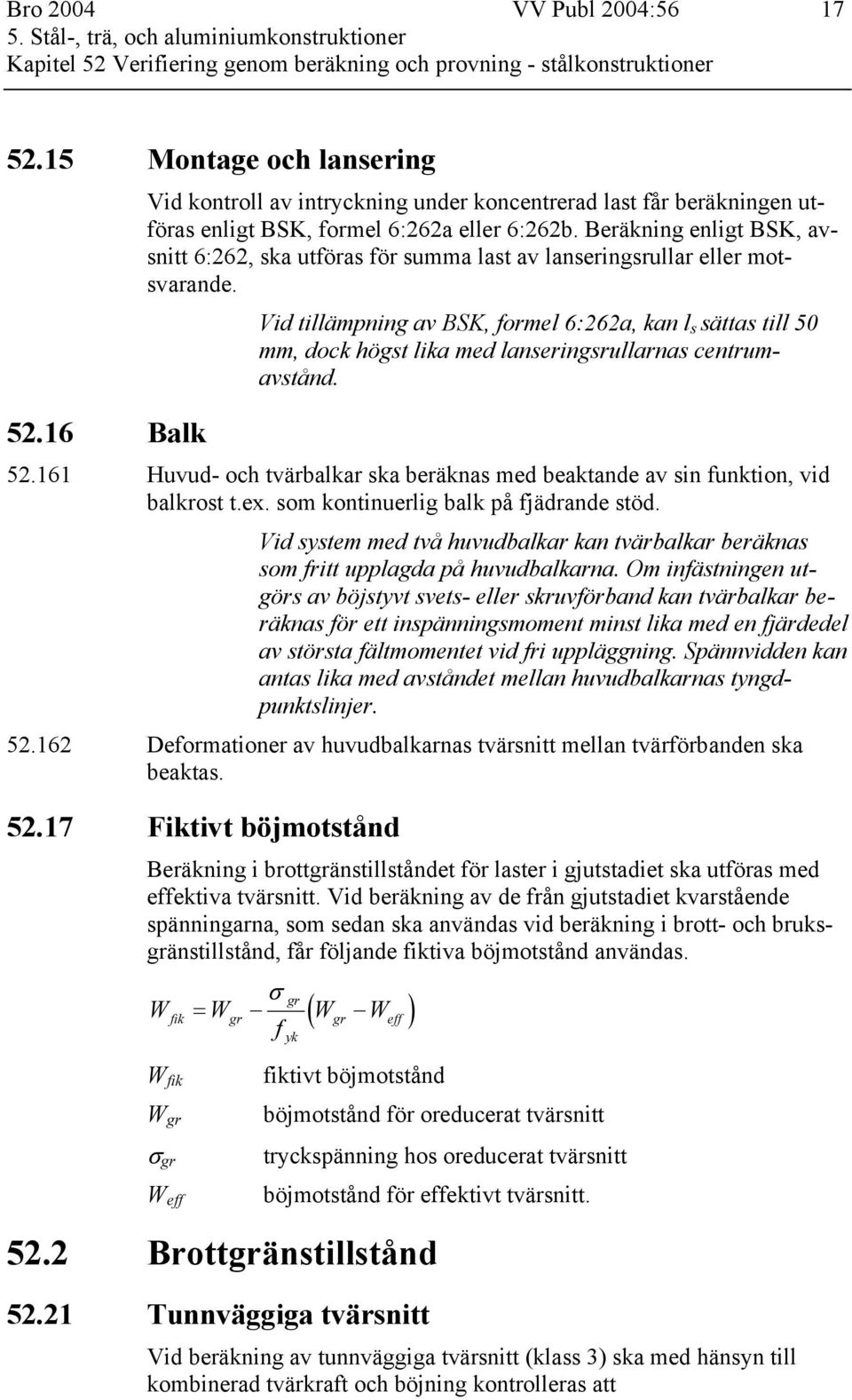 Beräkning enligt BSK, avsnitt 6:262, ska utföras för summa last av lanseringsrullar eller motsvarande.