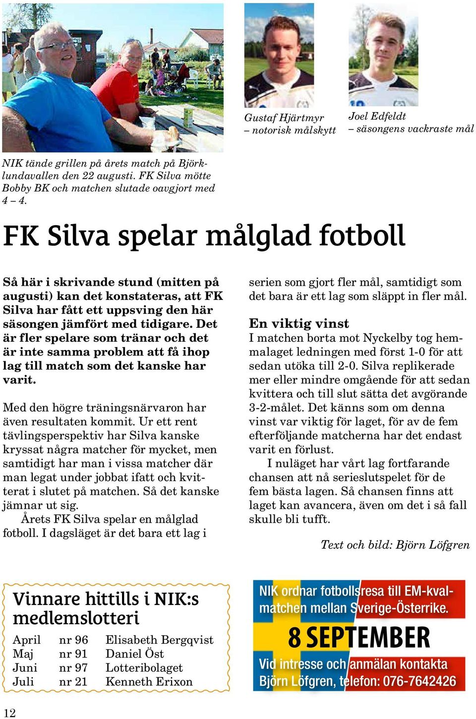 FK Silva spelar målglad fotboll Så här i skrivande stund (mitten på augusti) kan det konstateras, att FK Silva har fått ett uppsving den här säsongen jämfört med tidigare.