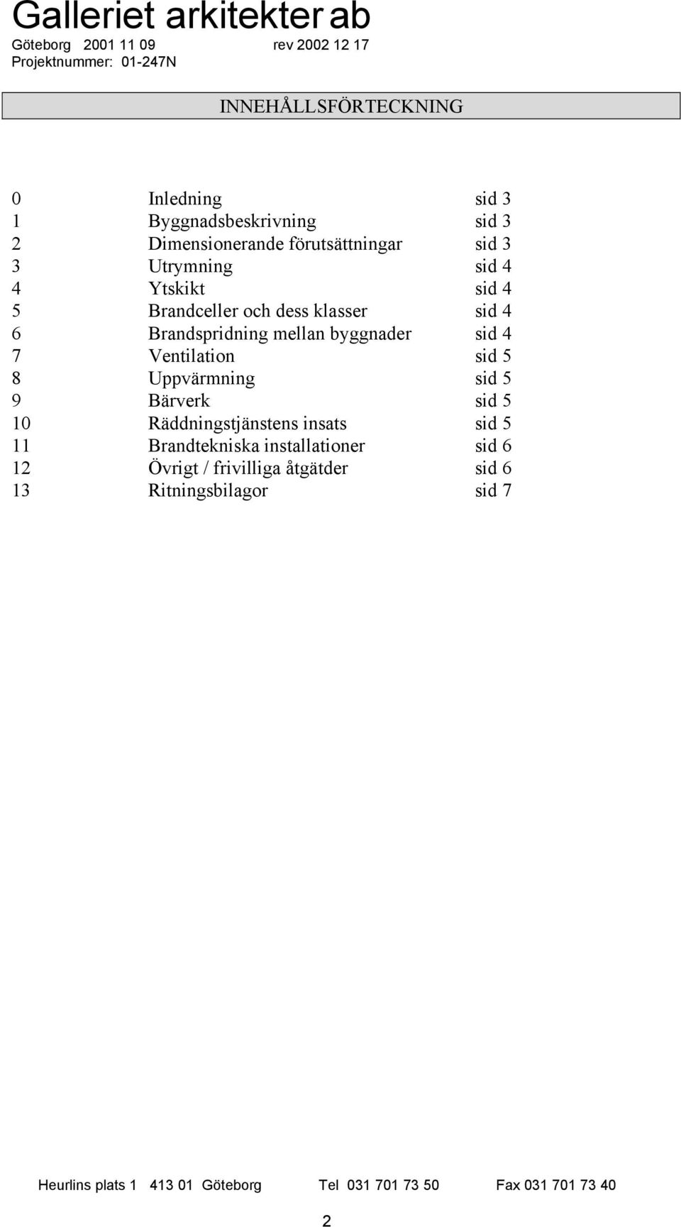 byggnader sid 4 7 Ventilation sid 5 8 Uppvärmning sid 5 9 Bärverk sid 5 10 Räddningstjänstens insats