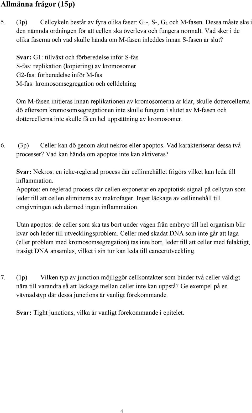 Svar: G1: tillväxt och förberedelse inför S-fas S-fas: replikation (kopiering) av kromosomer G2-fas: förberedelse inför M-fas M-fas: kromosomsegregation och celldelning Om M-fasen initieras innan